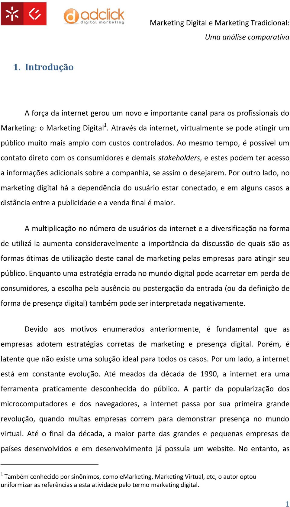 Ao mesmo tempo, é possível um contato direto com os consumidores e demais stakeholders, e estes podem ter acesso a informações adicionais sobre a companhia, se assim o desejarem.