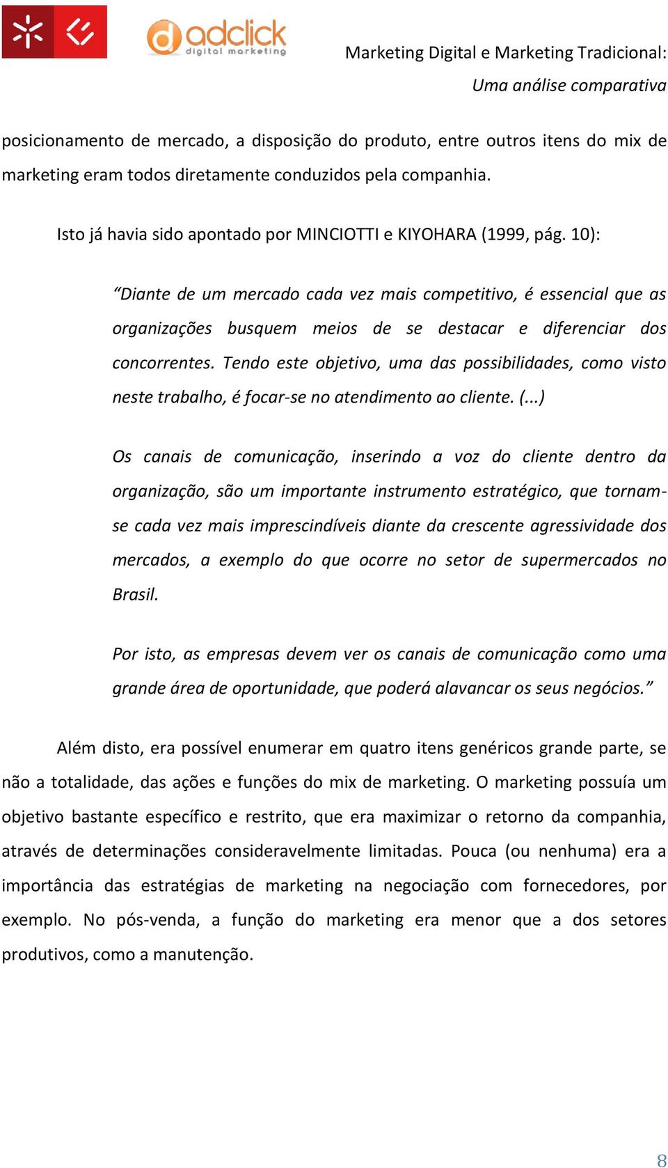 10): Diante de um mercado cada vez mais competitivo, é essencial que as organizações busquem meios de se destacar e diferenciar dos concorrentes.