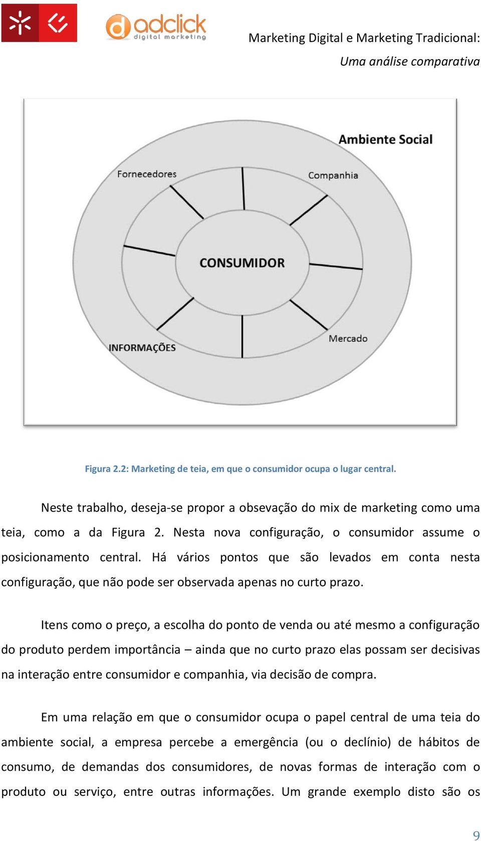 Itens como o preço, a escolha do ponto de venda ou até mesmo a configuração do produto perdem importância ainda que no curto prazo elas possam ser decisivas na interação entre consumidor e companhia,