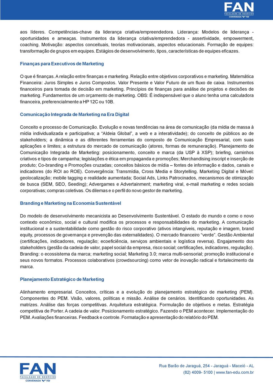 Formação de equipes: transformação de grupos em equipes. Estágios de desenvolvimento, tipos, características de equipes eficazes. Finanças para Executivos de Marketing O que é finanças.