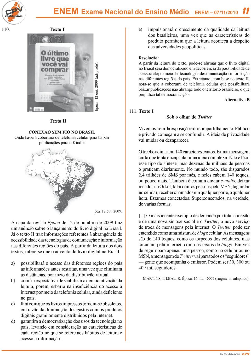 Já o texto II traz informações referentes à abrangência de acessibilidade das tecnologias de comunicação e informação nas diferentes regiões do país.