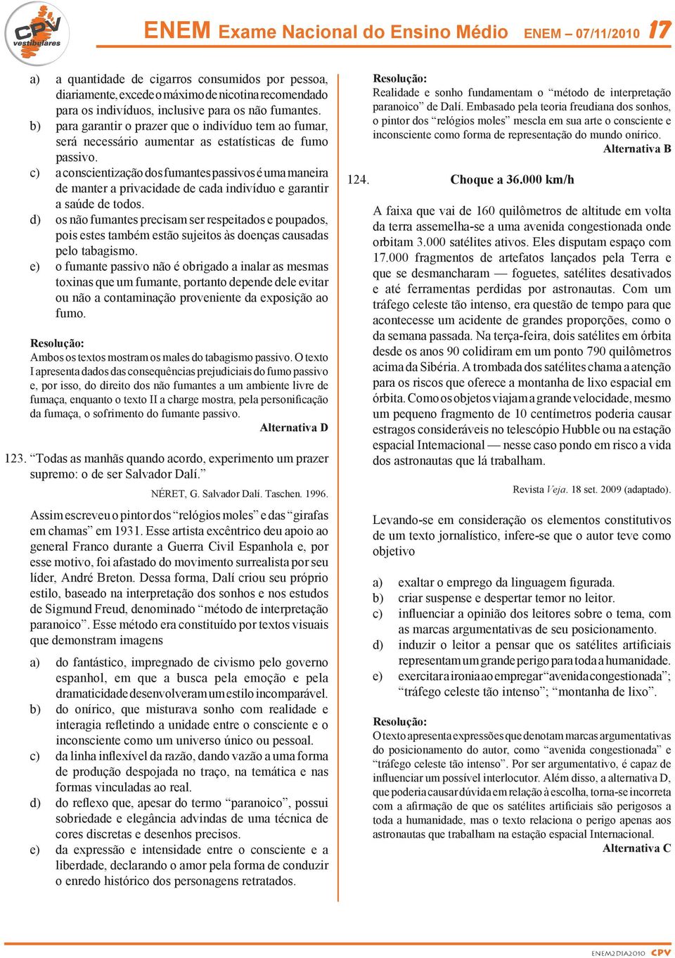 c) a conscientização dos fumantes passivos é uma maneira de manter a privacidade de cada indivíduo e garantir a saúde de todos.