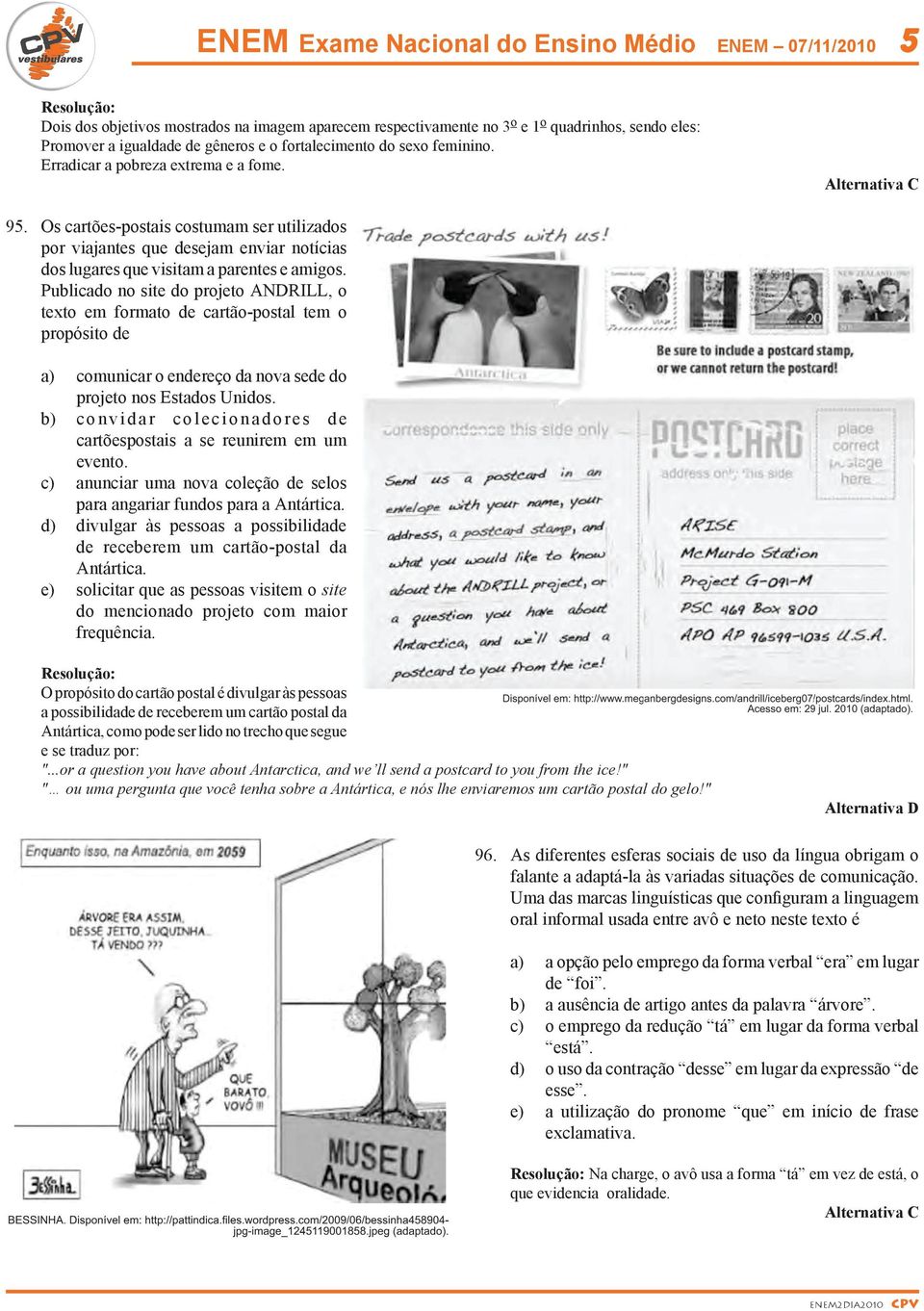 Os cartões-postais costumam ser utilizados por viajantes que desejam enviar notícias dos lugares que visitam a parentes e amigos.