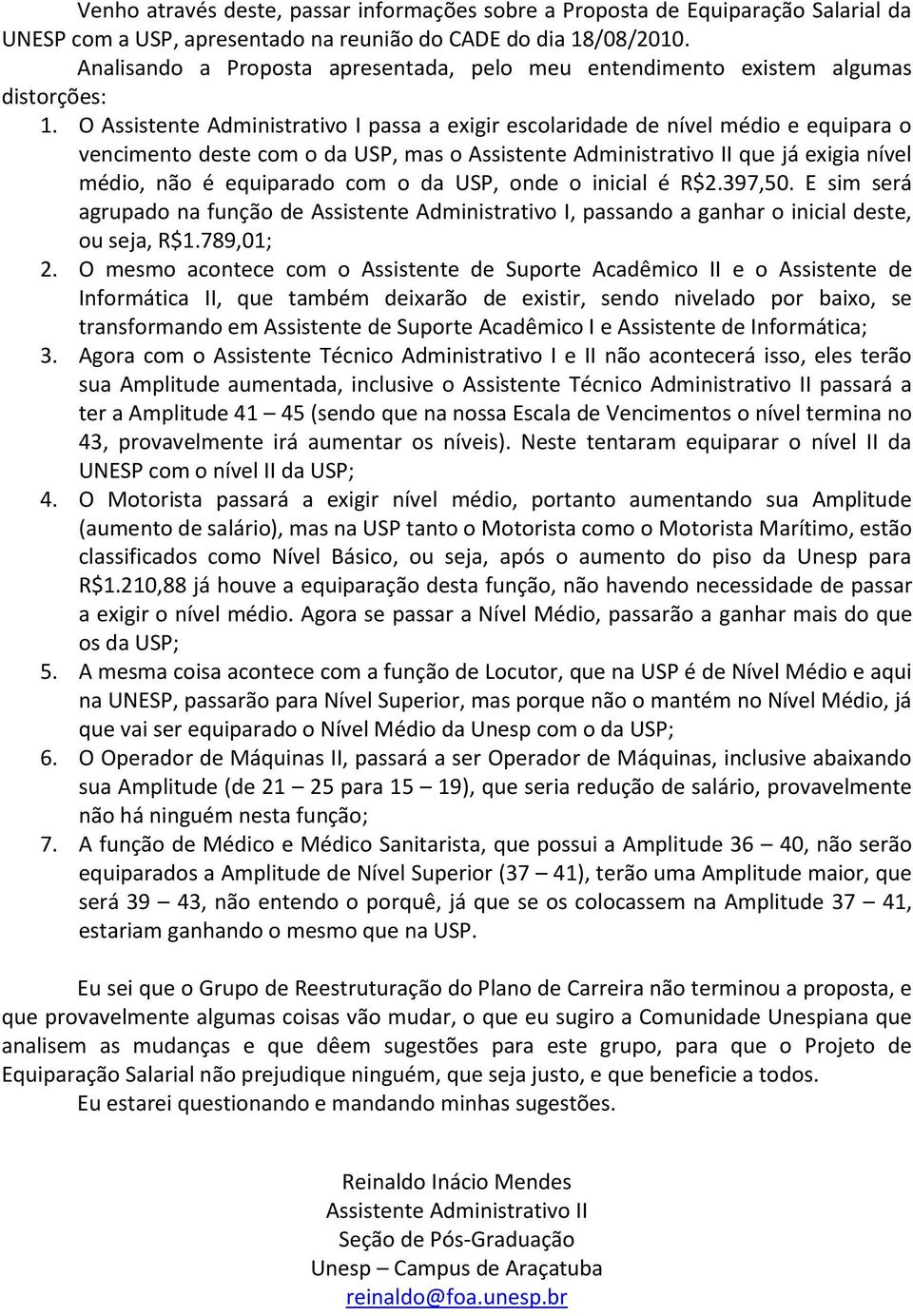 O Assistente Administrativo I passa a exigir escolaridade de nível médio e equipara o vencimento deste com o da USP, mas o Assistente Administrativo II que já exigia nível médio, não é equiparado com