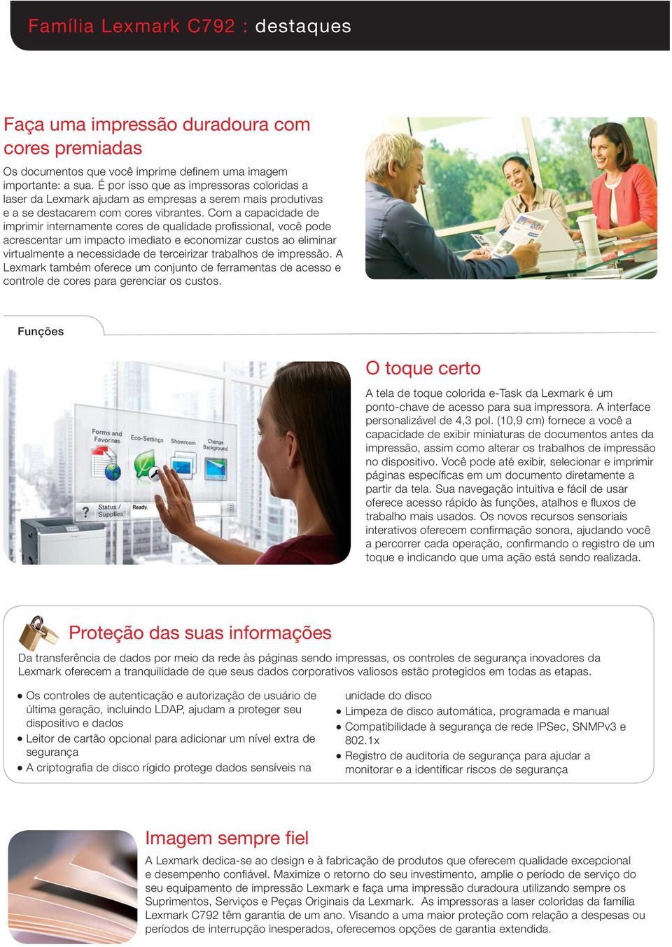 Com a capacidade de imprimir internamente cores de qualidade profissional, você pode acrescentar um impacto imediato e economizar custos ao eliminar virtualmente a necessidade de terceirizar