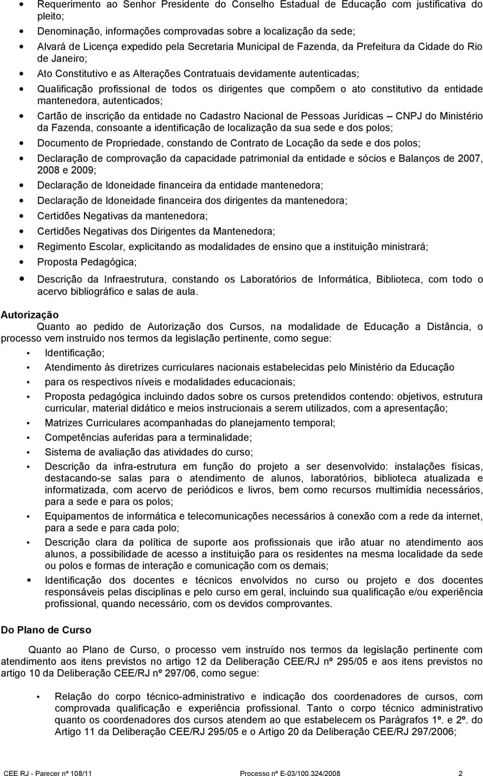 compõem o ato constitutivo da entidade mantenedora, autenticados; Cartão de inscrição da entidade no Cadastro Nacional de Pessoas Jurídicas CNPJ do Ministério da Fazenda, consoante a identificação de