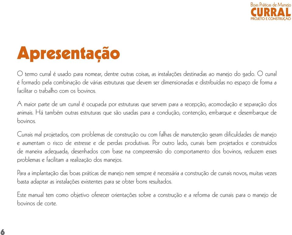 A maior parte de um curral é ocupada por estruturas que servem para a recepção, acomodação e separação dos animais.