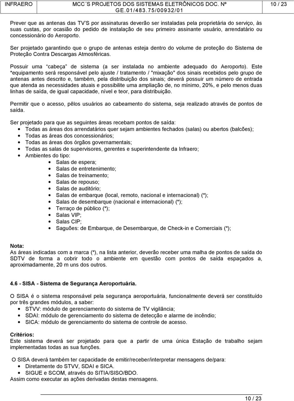 Possuir uma cabeça de sistema (a ser instalada no ambiente adequado do Aeroporto).