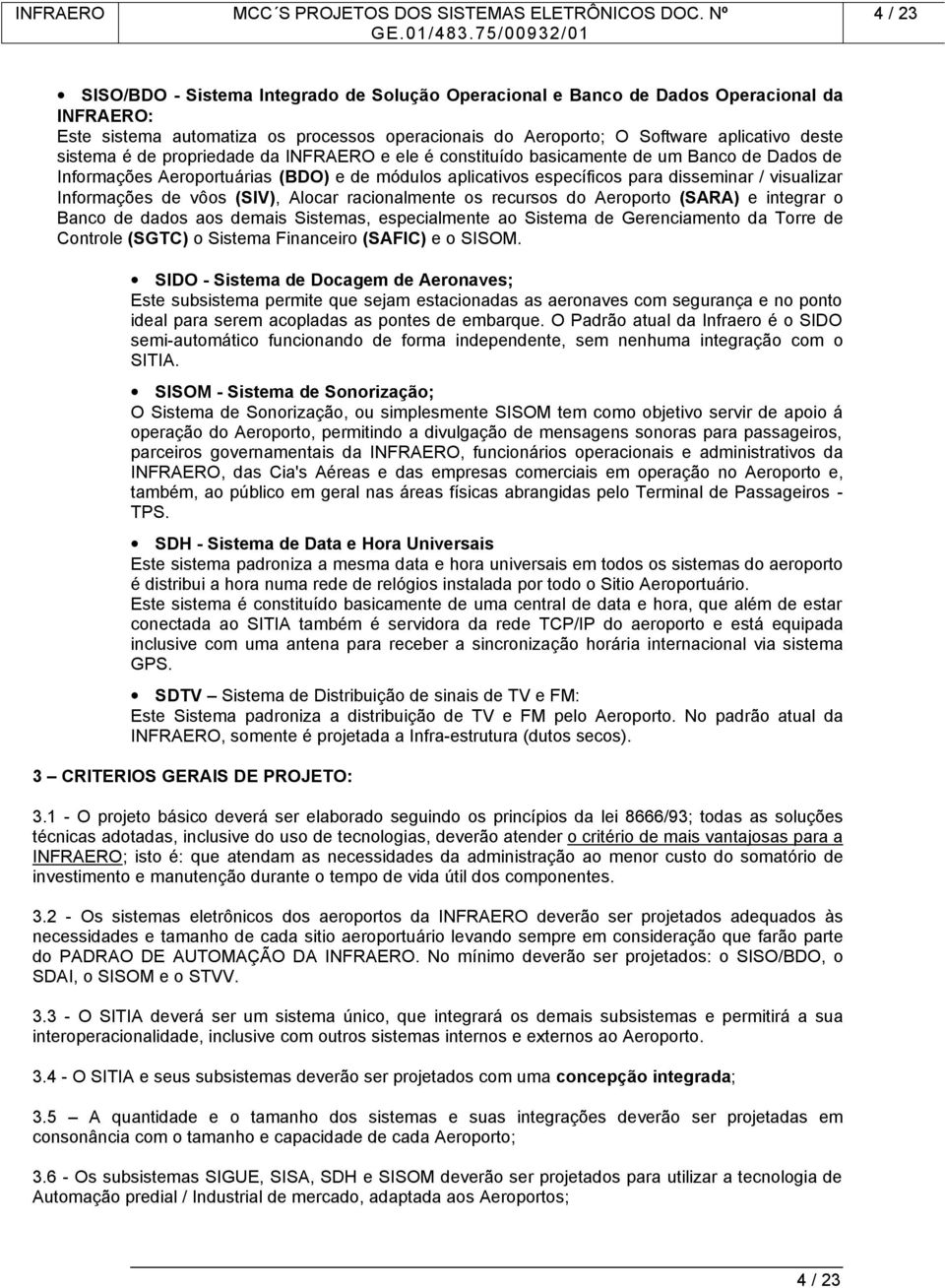 Informações de vôos (SIV), Alocar racionalmente os recursos do Aeroporto (SARA) e integrar o Banco de dados aos demais Sistemas, especialmente ao Sistema de Gerenciamento da Torre de Controle (SGTC)