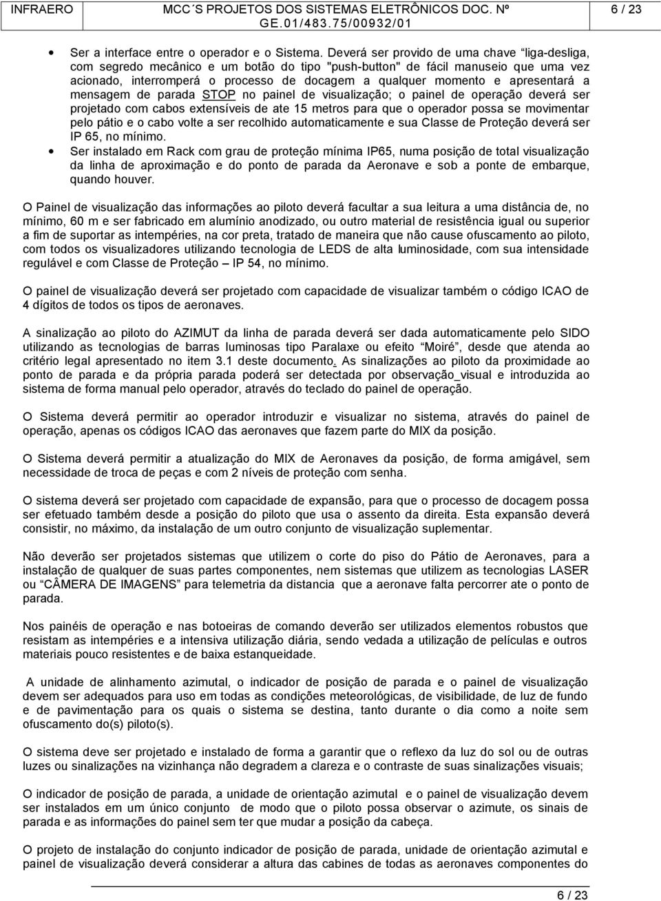 apresentará a mensagem de parada STOP no painel de visualização; o painel de operação deverá ser projetado com cabos extensíveis de ate 15 metros para que o operador possa se movimentar pelo pátio e