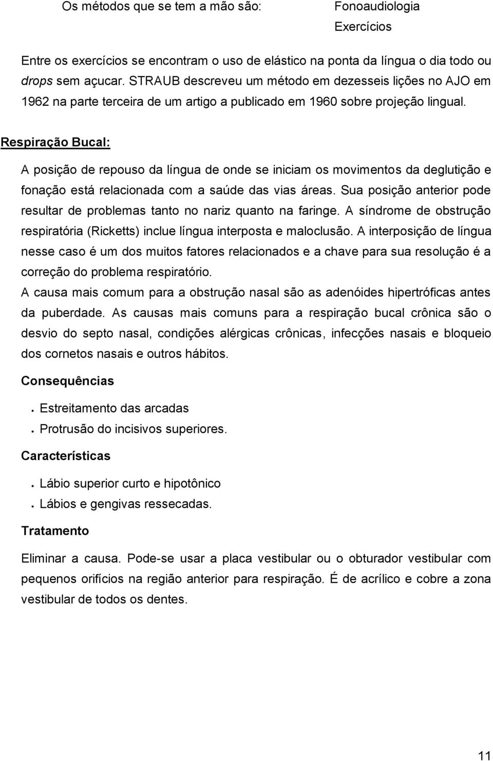 Respiração Bucal: A posição de repouso da língua de onde se iniciam os movimentos da deglutição e fonação está relacionada com a saúde das vias áreas.