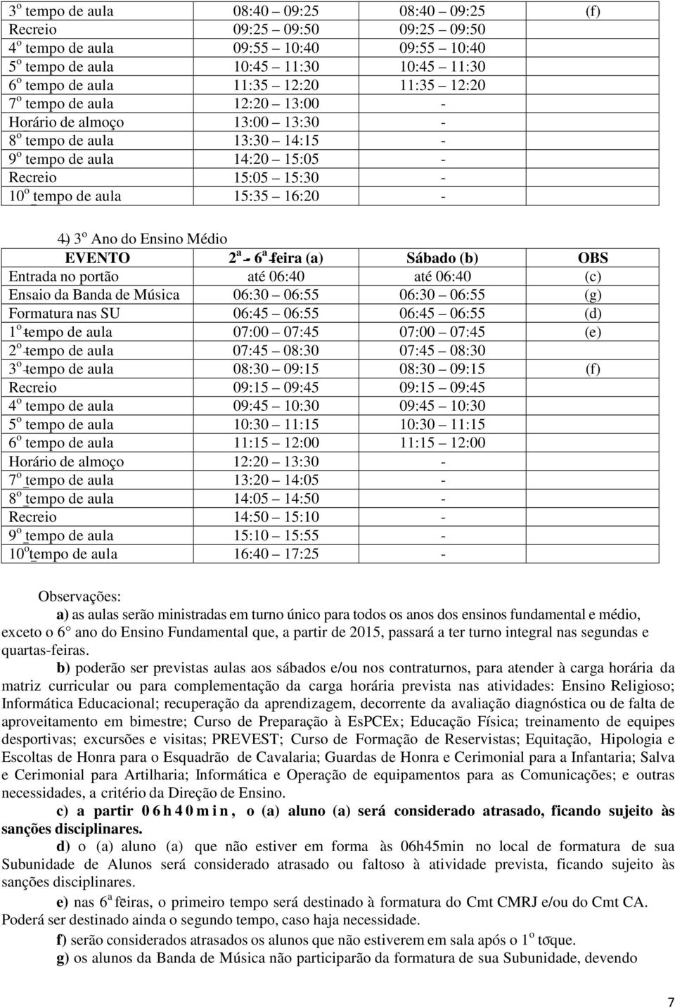 Ensino Médio EVENTO 2 a - 6 a feira (a) Sábado (b) OBS Entrada no portão até 06:40 até 06:40 (c) Ensaio da Banda de Música 06:30 06:55 06:30 06:55 (g) Formatura nas SU 06:45 06:55 06:45 06:55 (d) 1 o