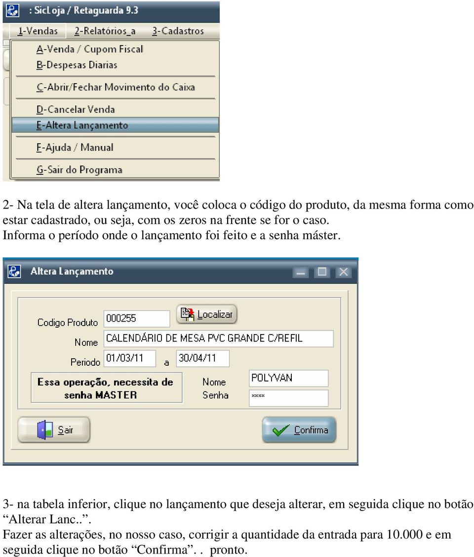 3- na tabela inferior, clique no lançamento que deseja alterar, em seguida clique no botão Alterar Lanc.