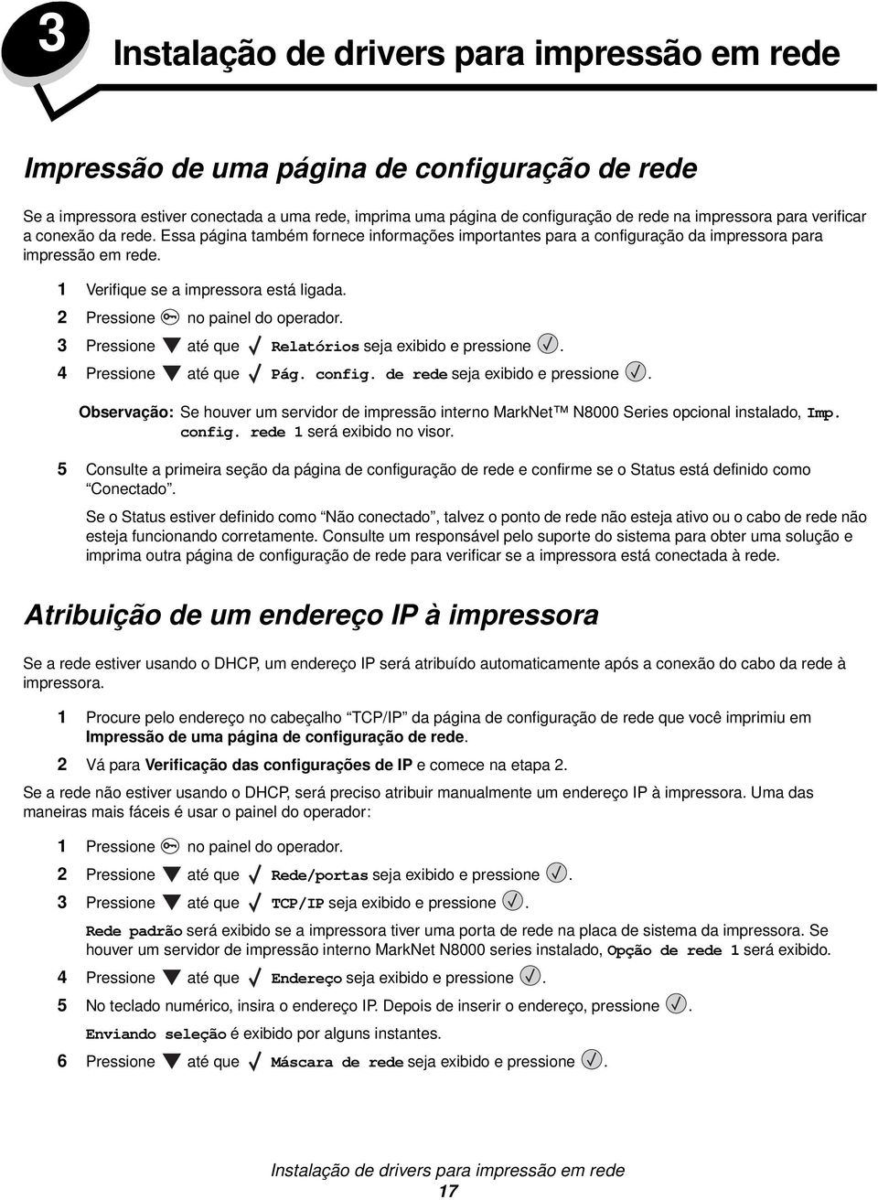 2 Pressione no painel do operador. 3 Pressione até que Relatórios seja exibido e pressione. 4 Pressione até que Pág. config. de rede seja exibido e pressione.