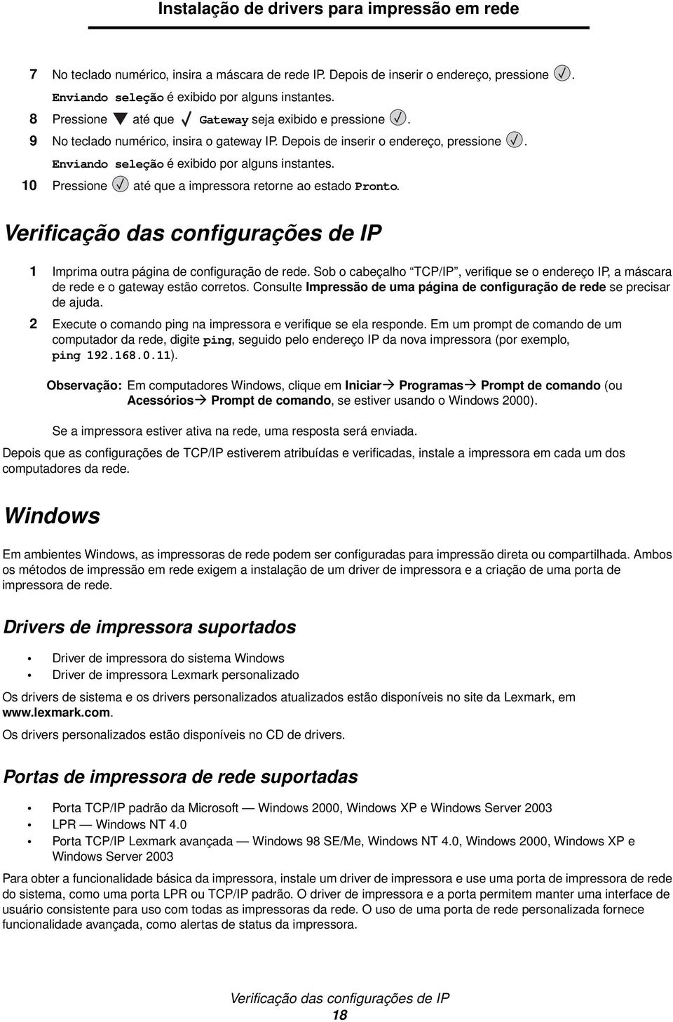 10 Pressione até que a impressora retorne ao estado Pronto. Verificação das configurações de IP 1 Imprima outra página de configuração de rede.