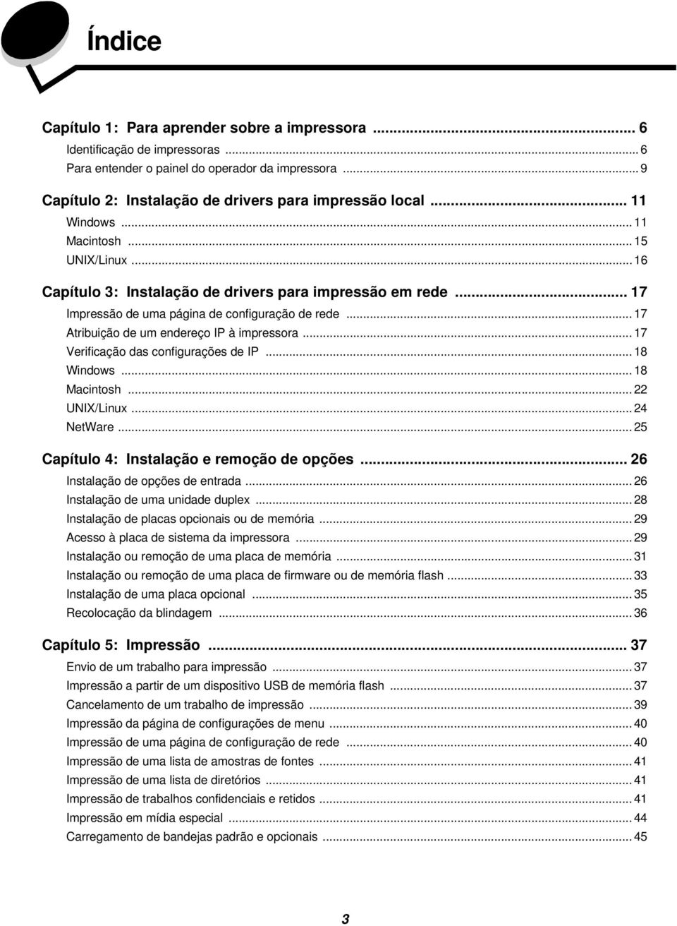 .. 17 Atribuição de um endereço IP à impressora... 17 Verificação das configurações de IP... 18 Windows... 18 Macintosh... 22 UNIX/Linux... 24 NetWare... 25 Capítulo 4: Instalação e remoção de opções.