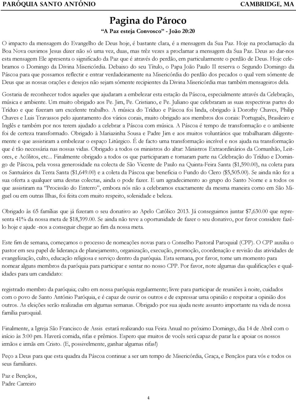 Deus ao dar-nos esta mensagem Ele apresenta o significado da Paz que é através do perdão, em particularmente o perdão de Deus. Hoje celebramos o Domingo da Divina Misericórdia.