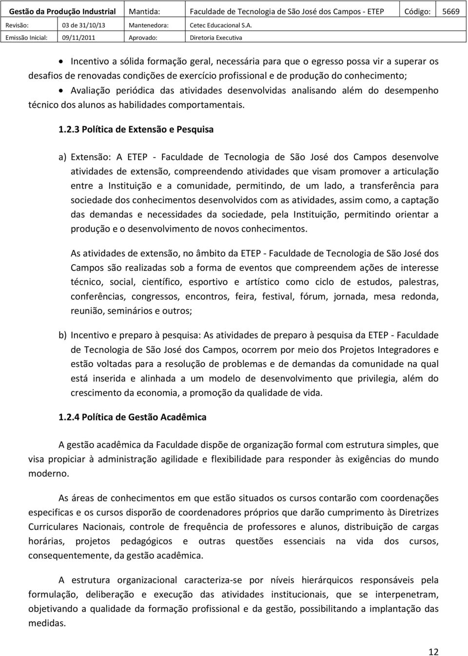 3 Política de Extensão e Pesquisa a) Extensão: A ETEP - Faculdade de Tecnologia de São José dos Campos desenvolve atividades de extensão, compreendendo atividades que visam promover a articulação