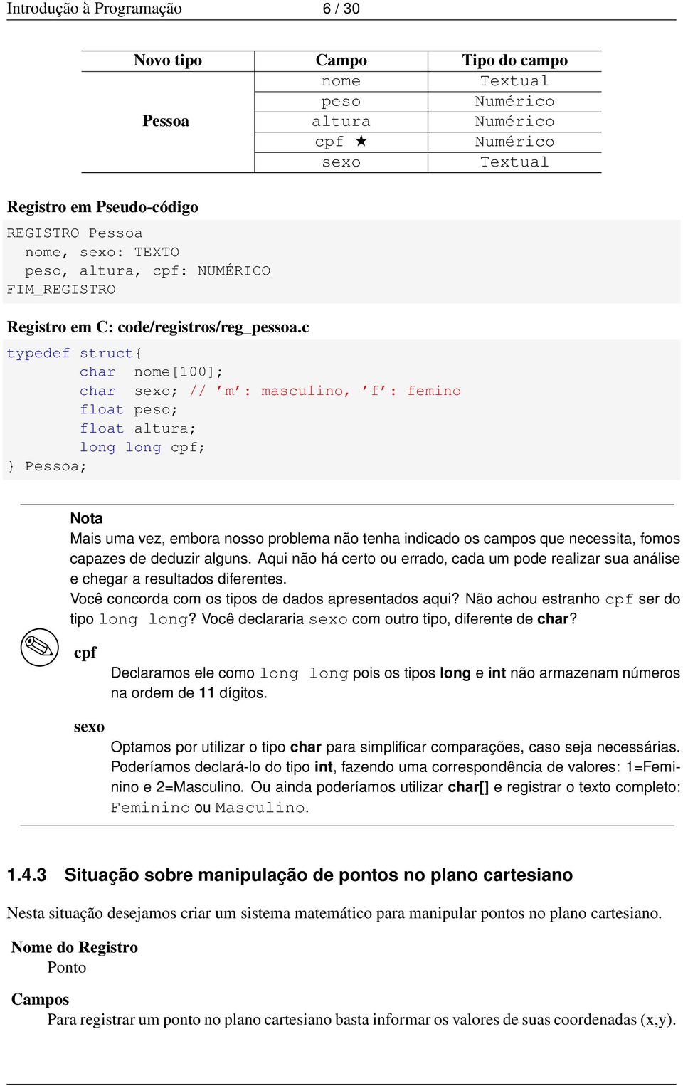 c typedef struct{ char nome[100]; char sexo; // m : masculino, f : femino float peso; float altura; long long cpf; Pessoa; Nota Mais uma vez, embora nosso problema não tenha indicado os campos que