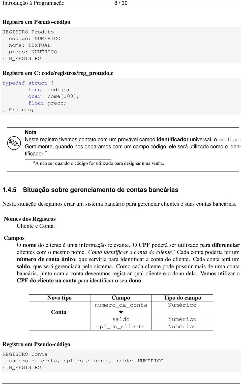 Geralmente, quando nos deparamos com um campo código, ele será utilizado como o identificador. a a A não ser quando o código for utilizado para designar uma senha. 1.4.