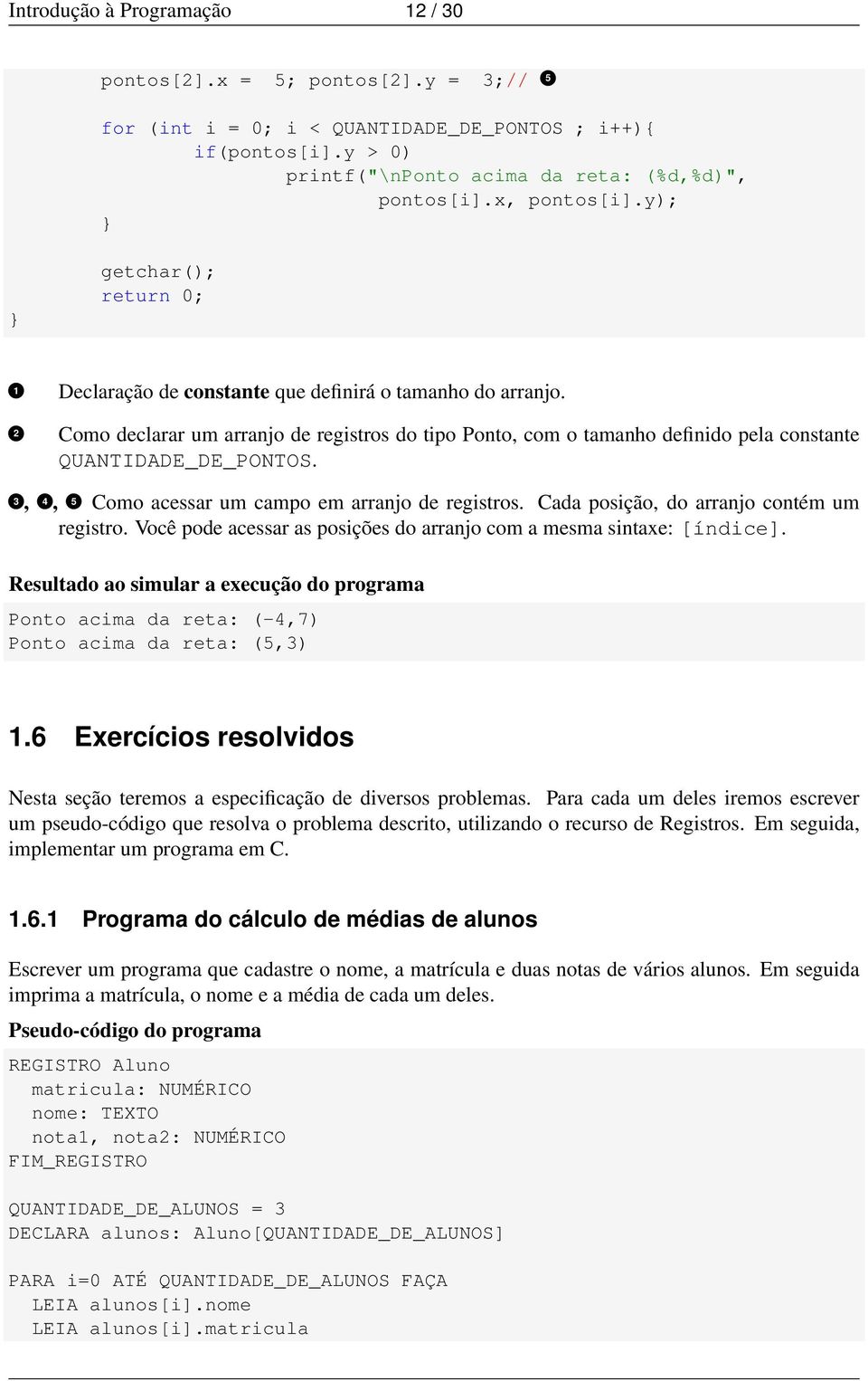 1 2 Como declarar um arranjo de registros do tipo Ponto, com o tamanho definido pela constante QUANTIDADE_DE_PONTOS. 3 1, 4 1, 5 1Como acessar um campo em arranjo de registros.