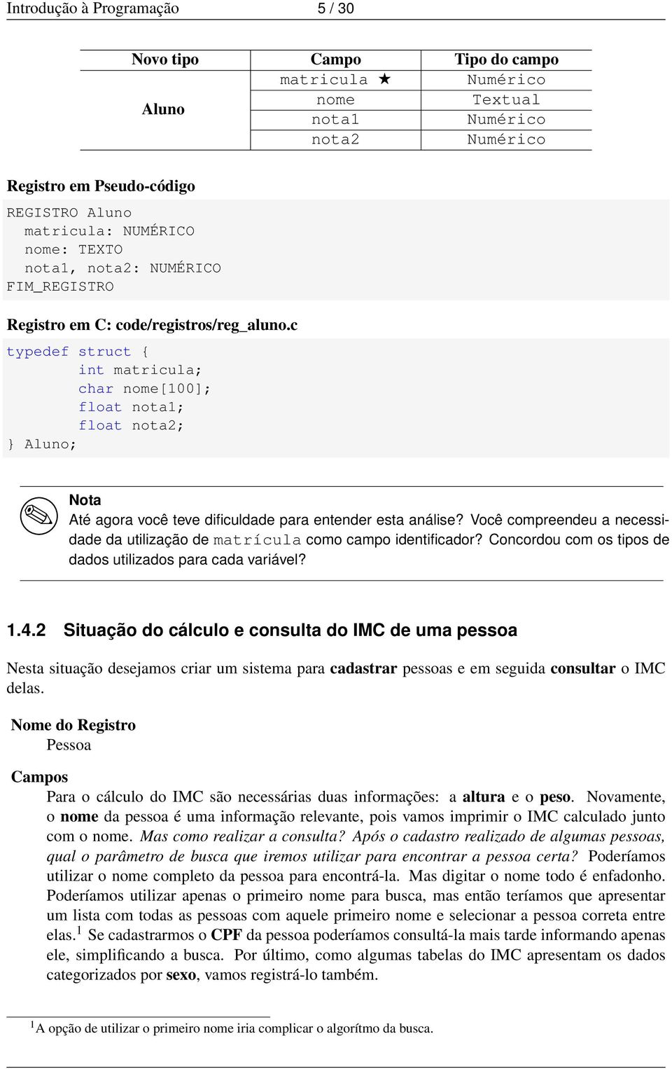 c int matricula; char nome[100]; float nota1; float nota2; Aluno; Nota Até agora você teve dificuldade para entender esta análise?