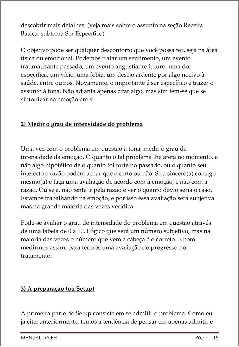 Novamente, o importante é ser específico e trazer o assunto à tona. Não adianta apenas citar algo, mas sim tem-se que se sintonizar na emoção em si.