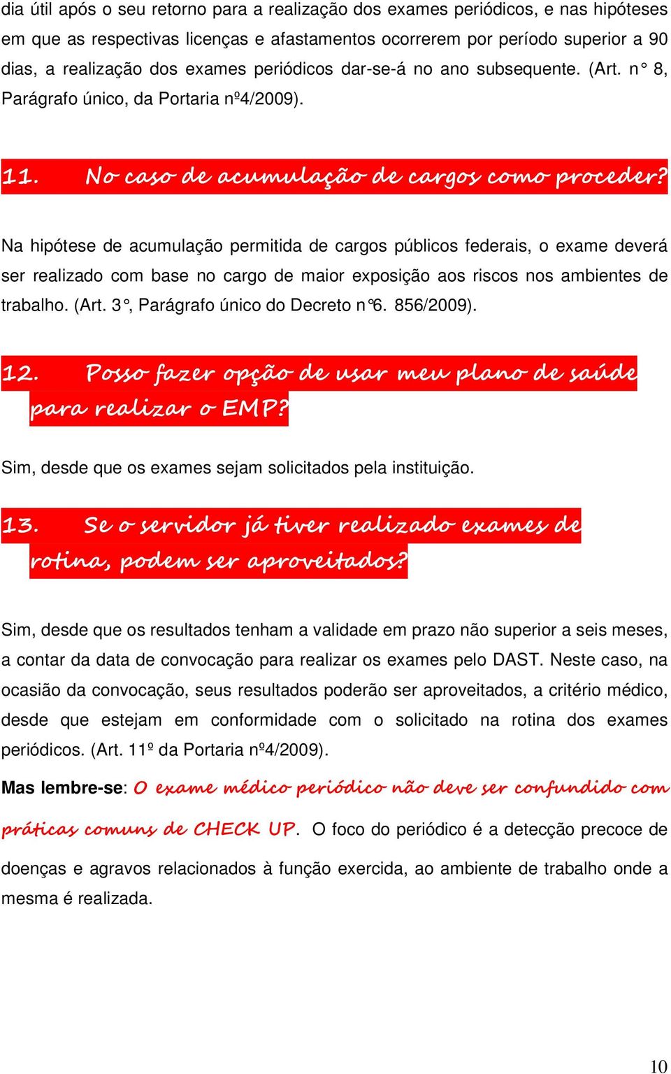 Na hipótese de acumulação permitida de cargos públicos federais, o exame deverá ser realizado com base no cargo de maior exposição aos riscos nos ambientes de trabalho. (Art.