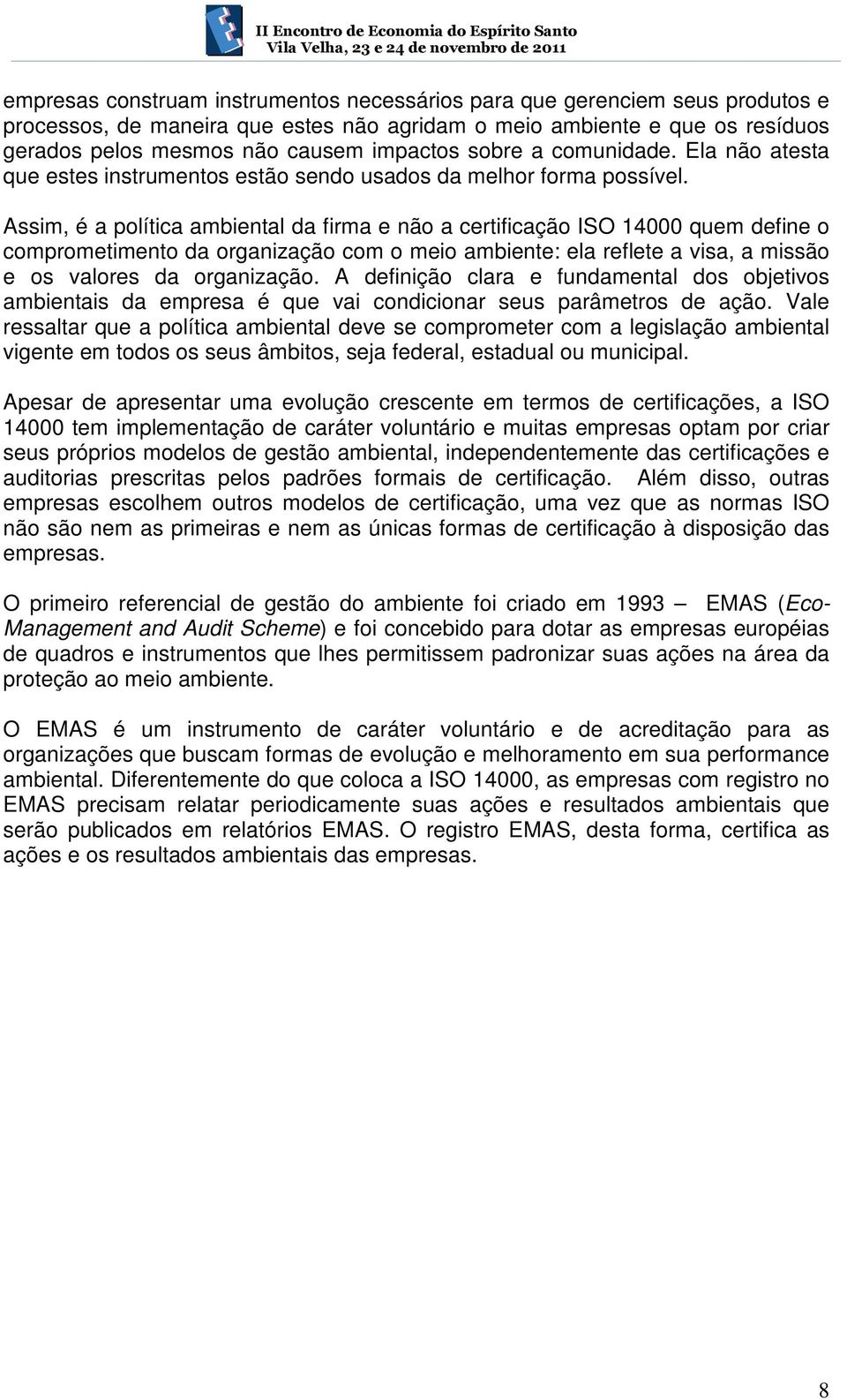 Assim, é a política ambiental da firma e não a certificação ISO 14000 quem define o comprometimento da organização com o meio ambiente: ela reflete a visa, a missão e os valores da organização.