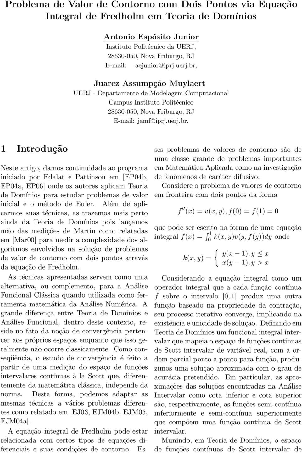 Juarez Assumpção Muylaert UERJ - Departamento de Modelagem Computacional Campus Instituto Politécnico 2863-5, Nova Friburgo, RJ E-mail: jamf@iprj.uerj.br.