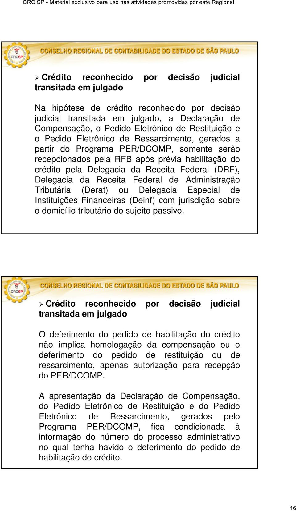 (DRF), Delegacia da Receita Federal de Administração Tributária (Derat) ou Delegacia Especial de Instituições Financeiras (Deinf) com jurisdição sobre o domicílio tributário do sujeito passivo.