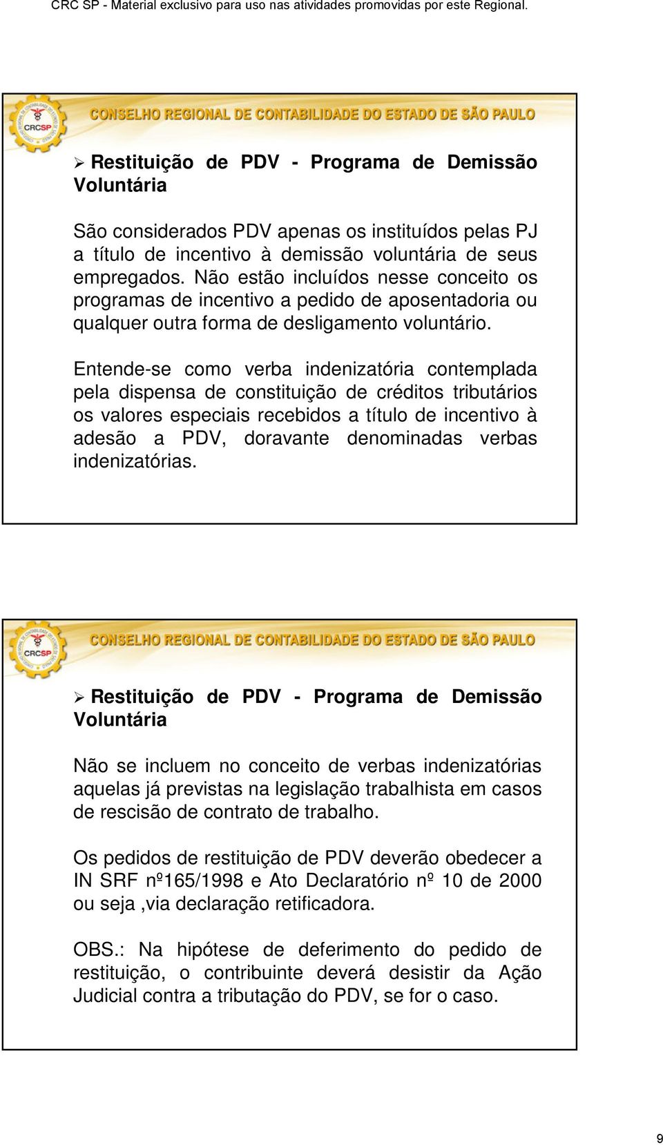 Entende-se como verba indenizatória contemplada pela dispensa de constituição de créditos tributários os valores especiais recebidos a título de incentivo à adesão a PDV, doravante denominadas verbas