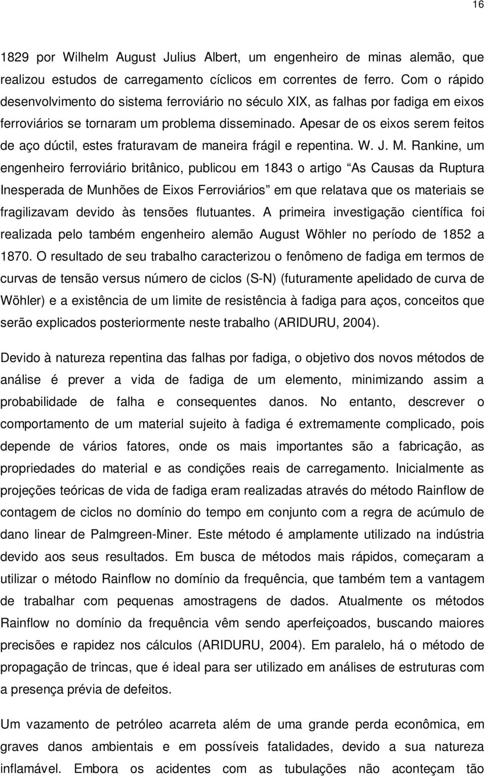 Apesar de os eixos serem feitos de aço dúctil, estes fraturavam de maneira frágil e repentina. W. J. M.