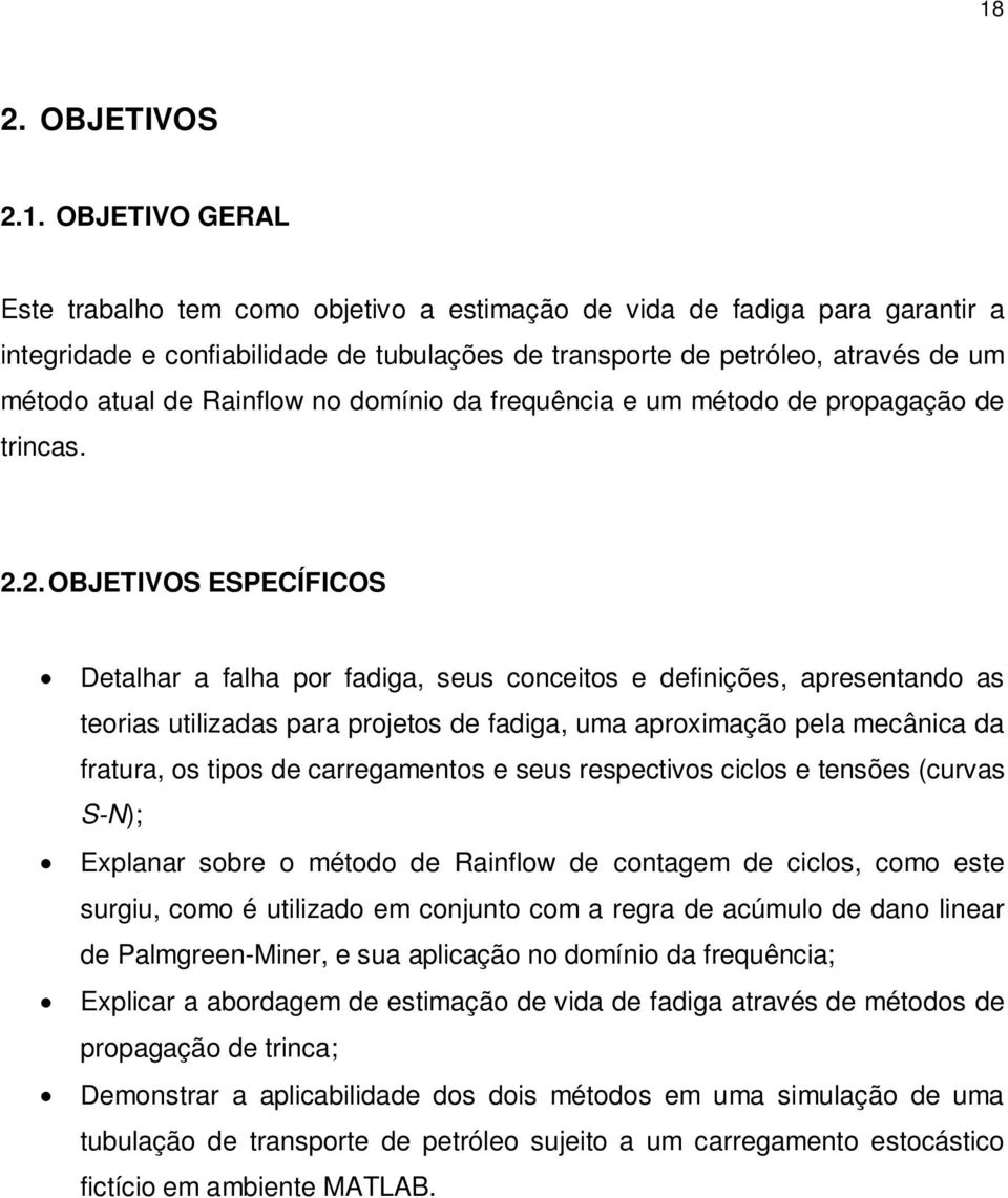 2. OBJETIVOS ESPECÍFICOS Detalhar a falha por fadiga, seus conceitos e definições, apresentando as teorias utilizadas para projetos de fadiga, uma aproximação pela mecânica da fratura, os tipos de