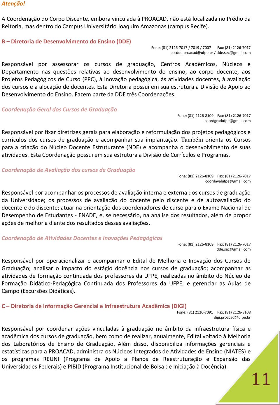 com Responsável por assessorar os cursos de graduação, Centros Acadêmicos, Núcleos e Departamento nas questões relativas ao desenvolvimento do ensino, ao corpo docente, aos Projetos Pedagógicos de