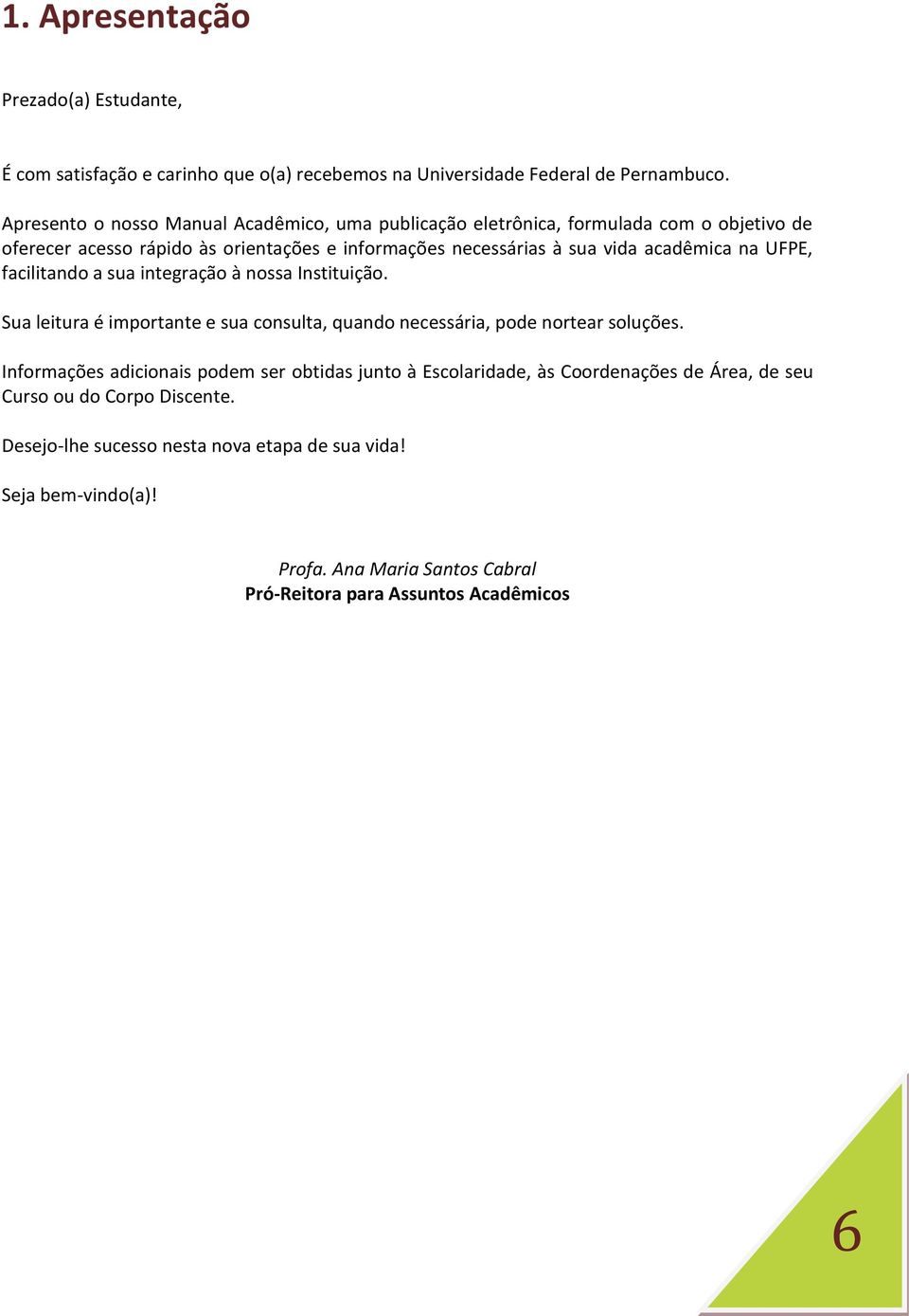 na UFPE, facilitando a sua integração à nossa Instituição. Sua leitura é importante e sua consulta, quando necessária, pode nortear soluções.