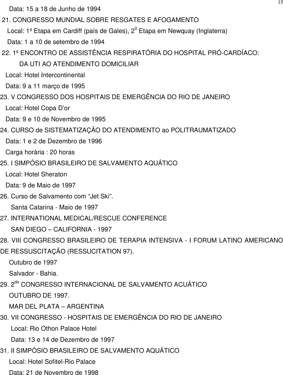 V CONGRESSO DOS HOSPITAIS DE EMERGÊNCIA DO RIO DE JANEIRO Local: Hotel Copa D or Data: 9 e 10 de Novembro de 1995 24.