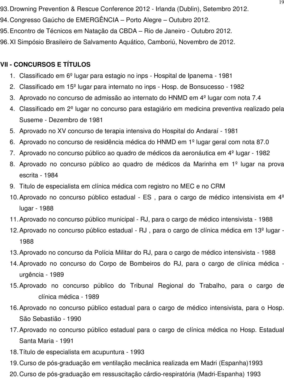 Classificado em 6º lugar para estagio no inps - Hospital de Ipanema - 1981 2. Classificado em 15º lugar para internato no inps - Hosp. de Bonsucesso - 1982 3.