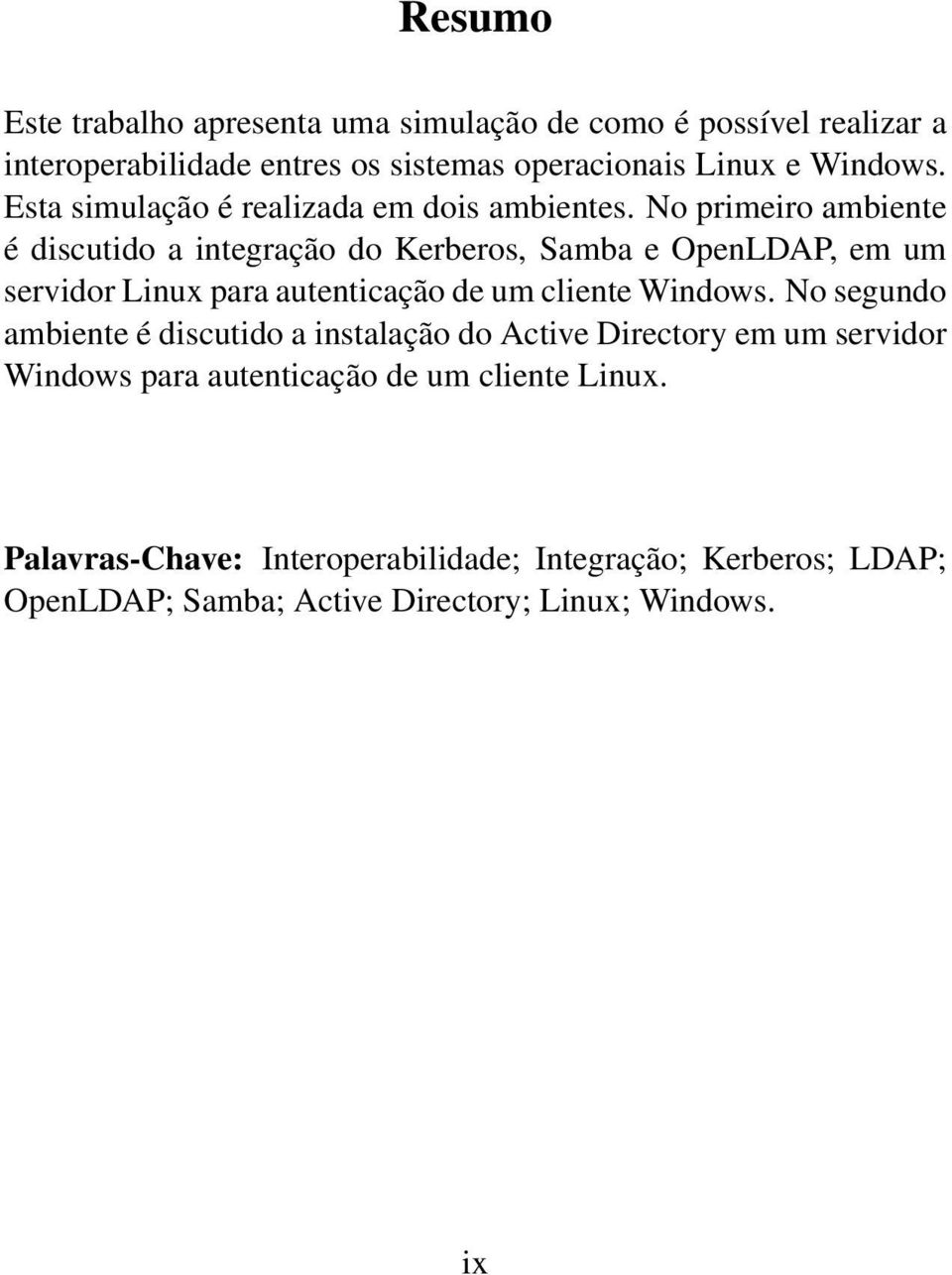 No primeiro ambiente é discutido a integração do Kerberos, Samba e OpenLDAP, em um servidor Linux para autenticação de um cliente Windows.