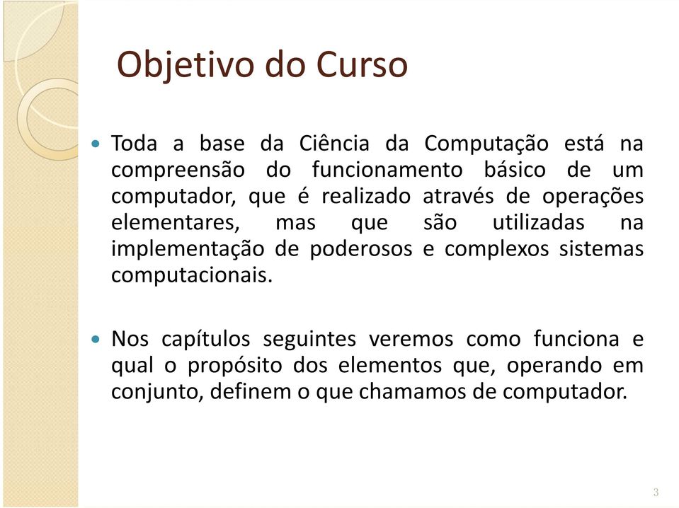 implementação de poderosos e complexos sistemas computacionais.