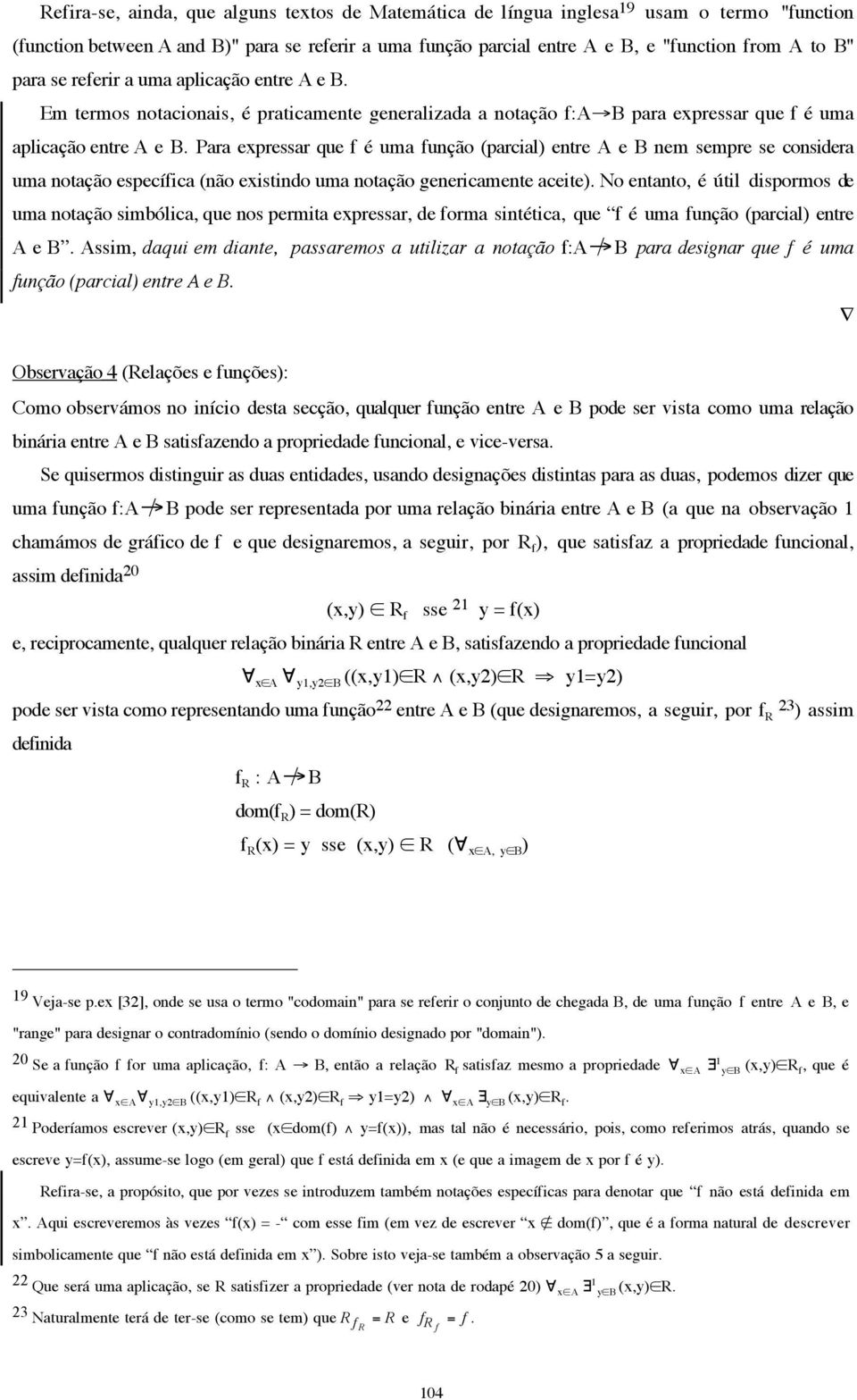 Em termos notacionais, é praticamente generalizada a notação f:a B para expressar que f é uma aplicação entre A e B.