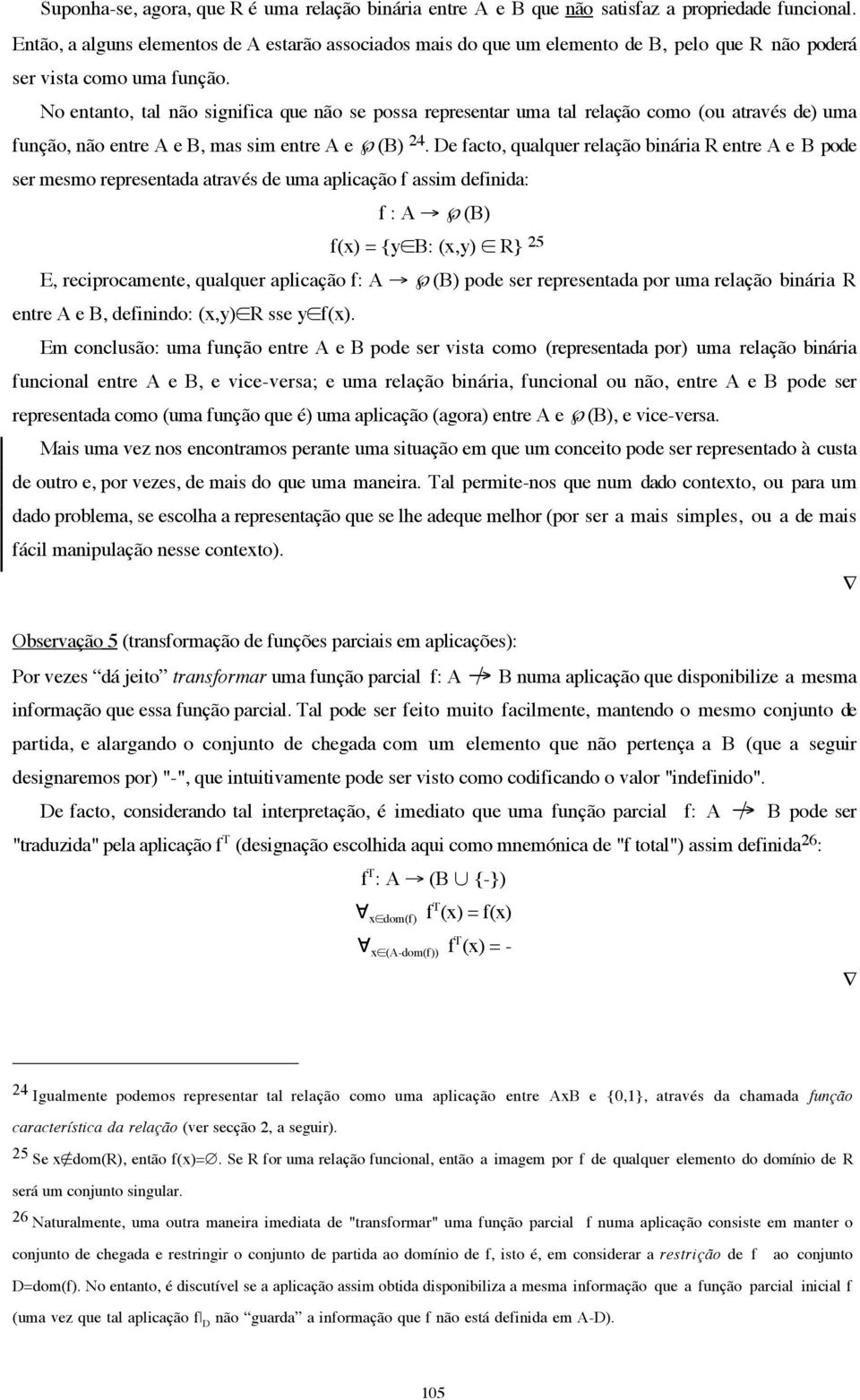 No entanto, tal não significa que não se possa representar uma tal relação como (ou através de) uma função, não entre A e B, mas sim entre A e (B) 24.