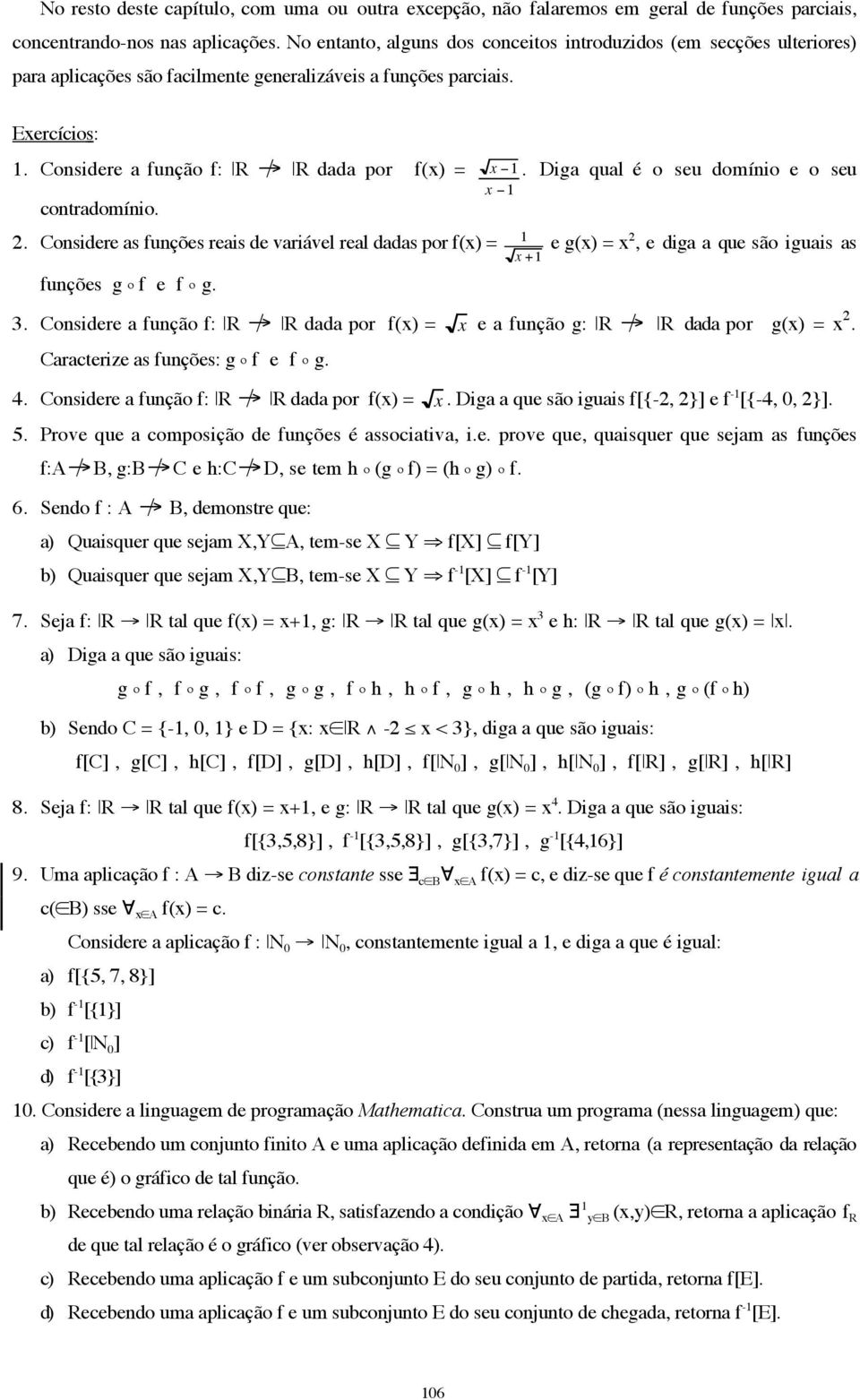 Diga qual é o seu domínio e o seu contradomínio. 2. Considere as funções reais de variável real dadas por f(x) = 1 x +1 e g(x) = x2, e diga a que são iguais as funções g º f e f º g. 3.