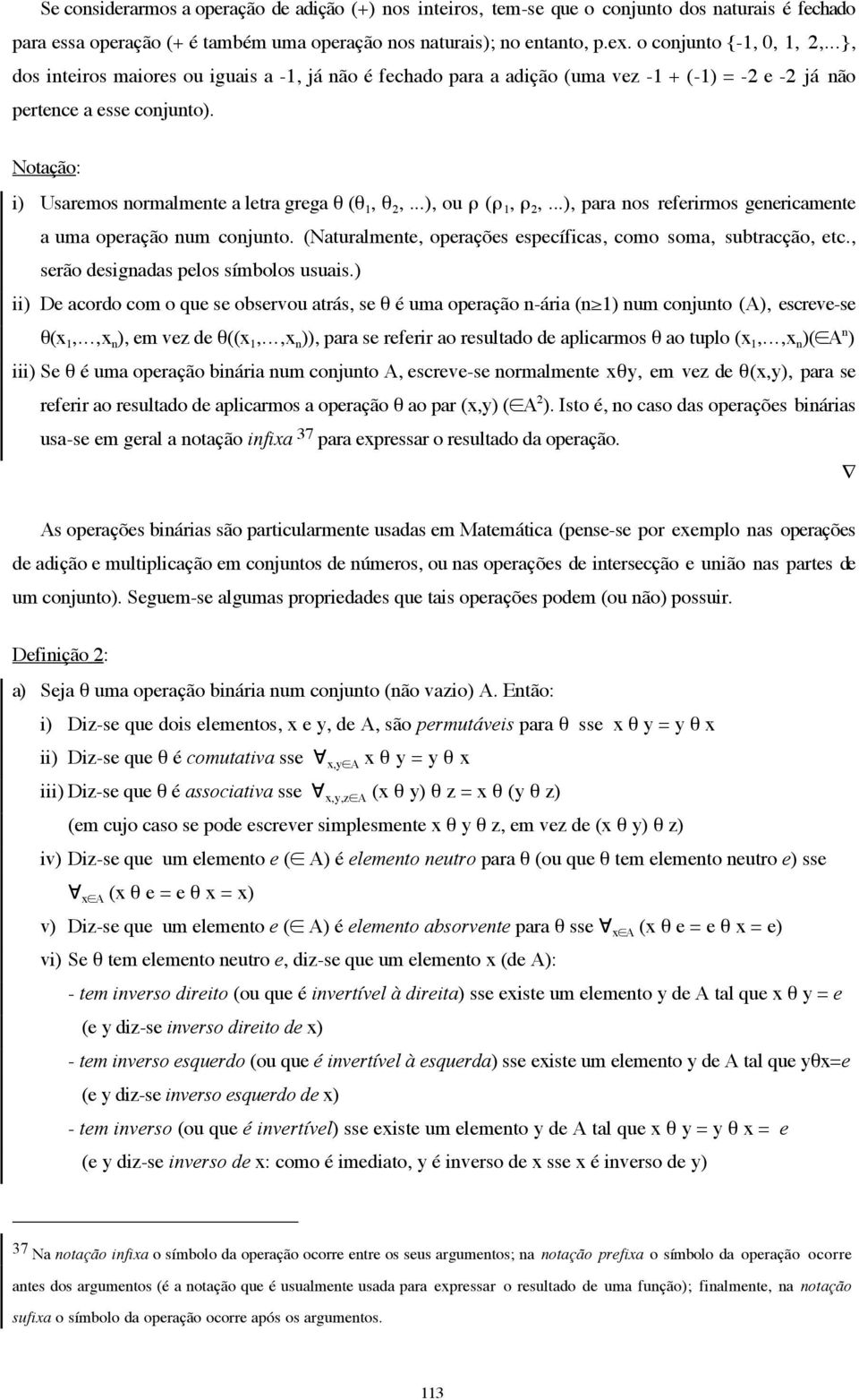 Notação : i) Usaremos normalmente a letra grega θ (θ 1, θ 2,...), ou ρ (ρ 1, ρ 2,...), para nos referirmos genericamente a uma operação num conjunto.