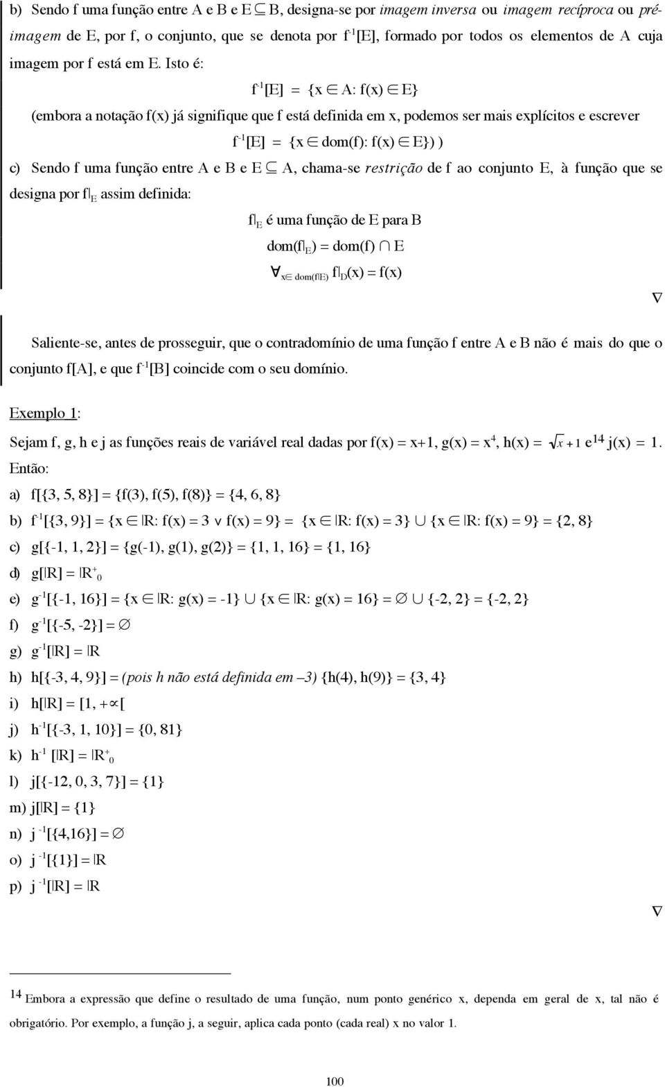 Isto é: f -1 [E] = {x A: f(x) E} (embora a notação f(x) já signifique que f está definida em x, podemos ser mais explícitos e escrever f -1 [E] = {x dom(f): f(x) E}) ) c) Sendo f uma função entre A e