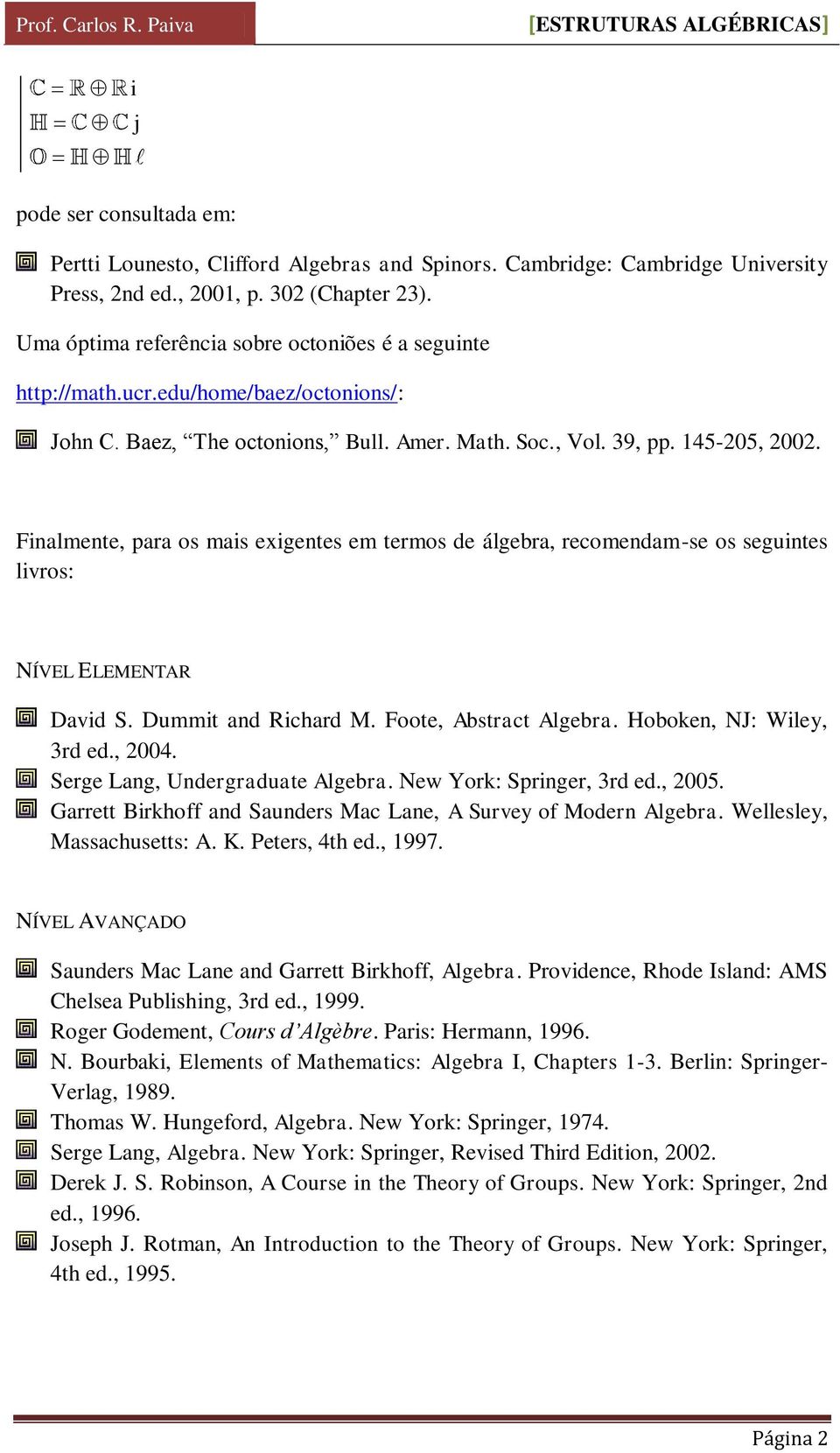 Finalmente, para os mais exigentes em termos de álgebra, recomendam-se os seguintes livros: NÍVEL ELEMENTAR David S. Dummit and Richard M. Foote, Abstract Algebra. Hoboken, NJ: Wiley, rd ed., 004.