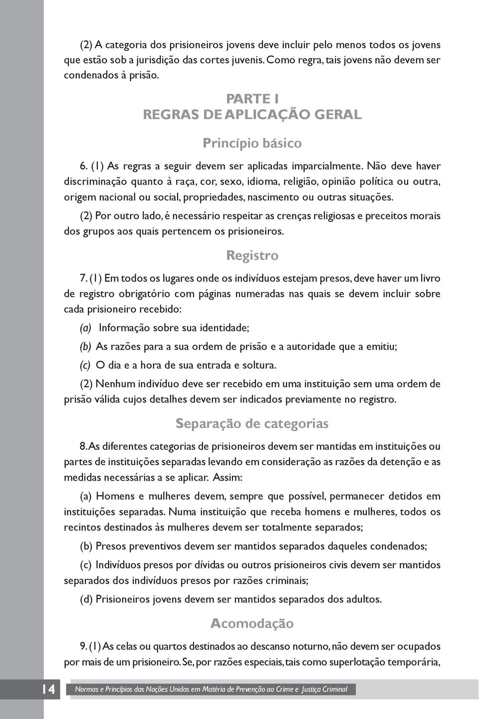 Não deve haver discriminação quanto à raça, cor, sexo, idioma, religião, opinião política ou outra, origem nacional ou social, propriedades, nascimento ou outras situações.