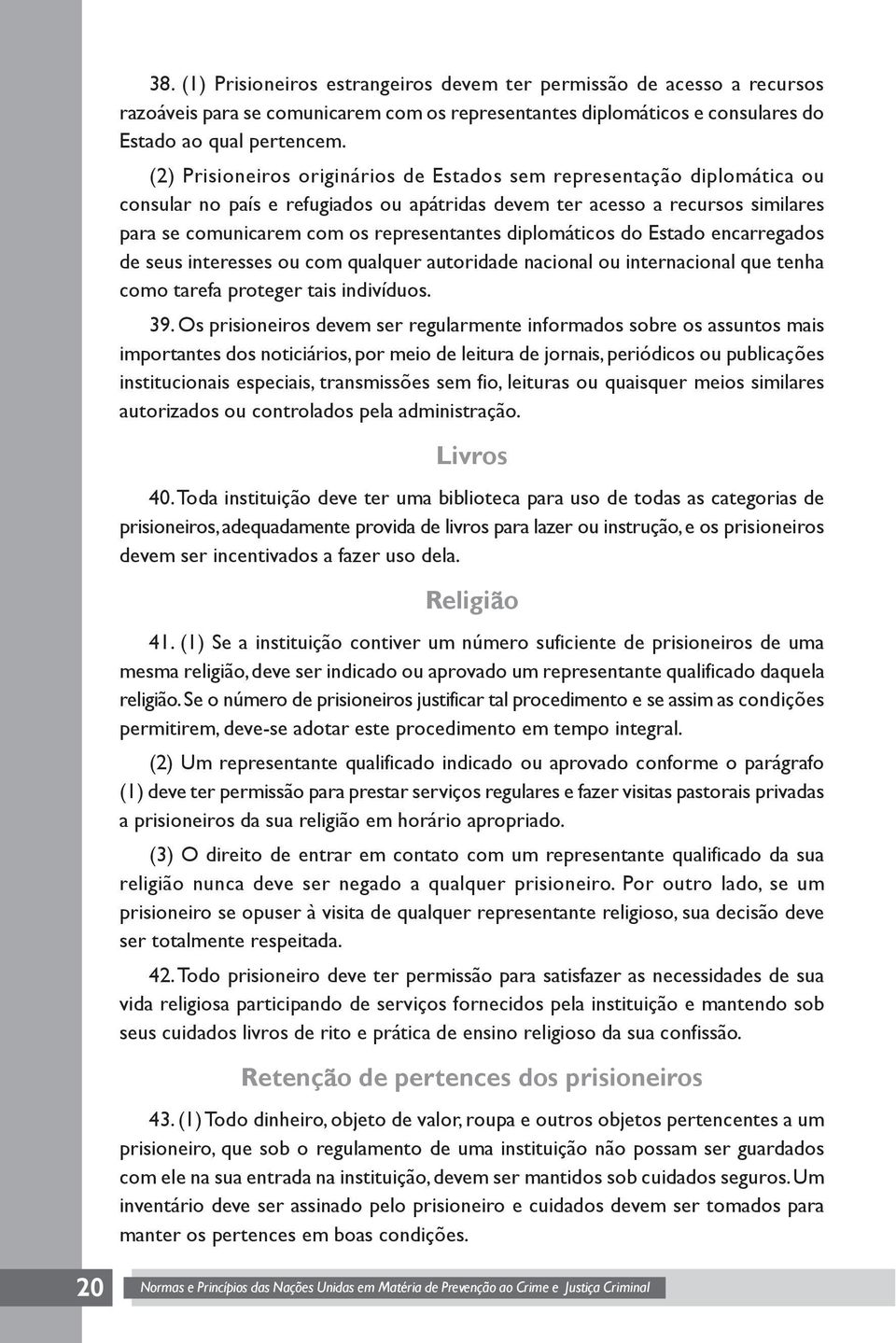 diplomáticos do Estado encarregados de seus interesses ou com qualquer autoridade nacional ou internacional que tenha como tarefa proteger tais indivíduos. 39.