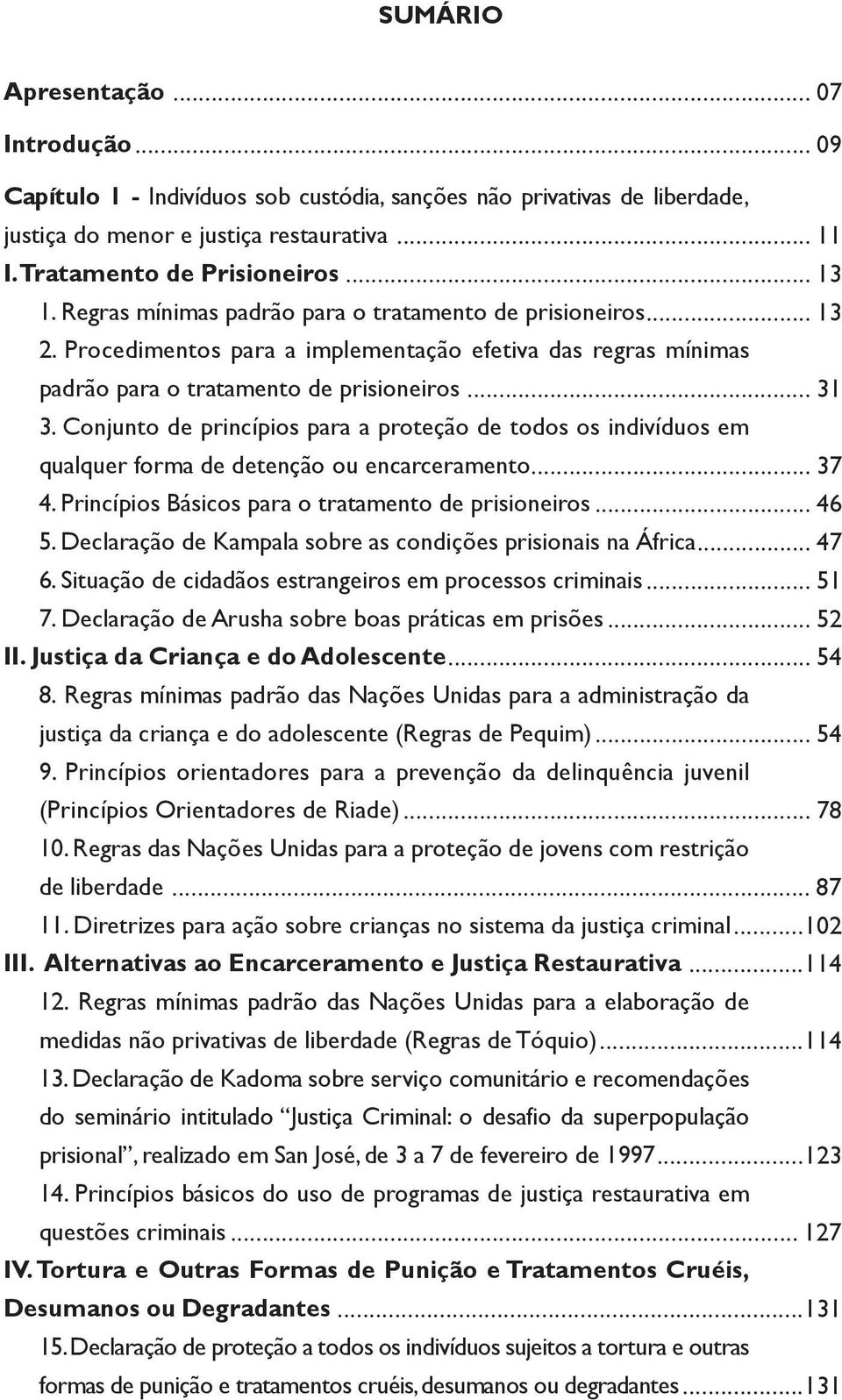 Conjunto de princípios para a proteção de todos os indivíduos em qualquer forma de detenção ou encarceramento... 37 4. Princípios Básicos para o tratamento de prisioneiros... 46 5.