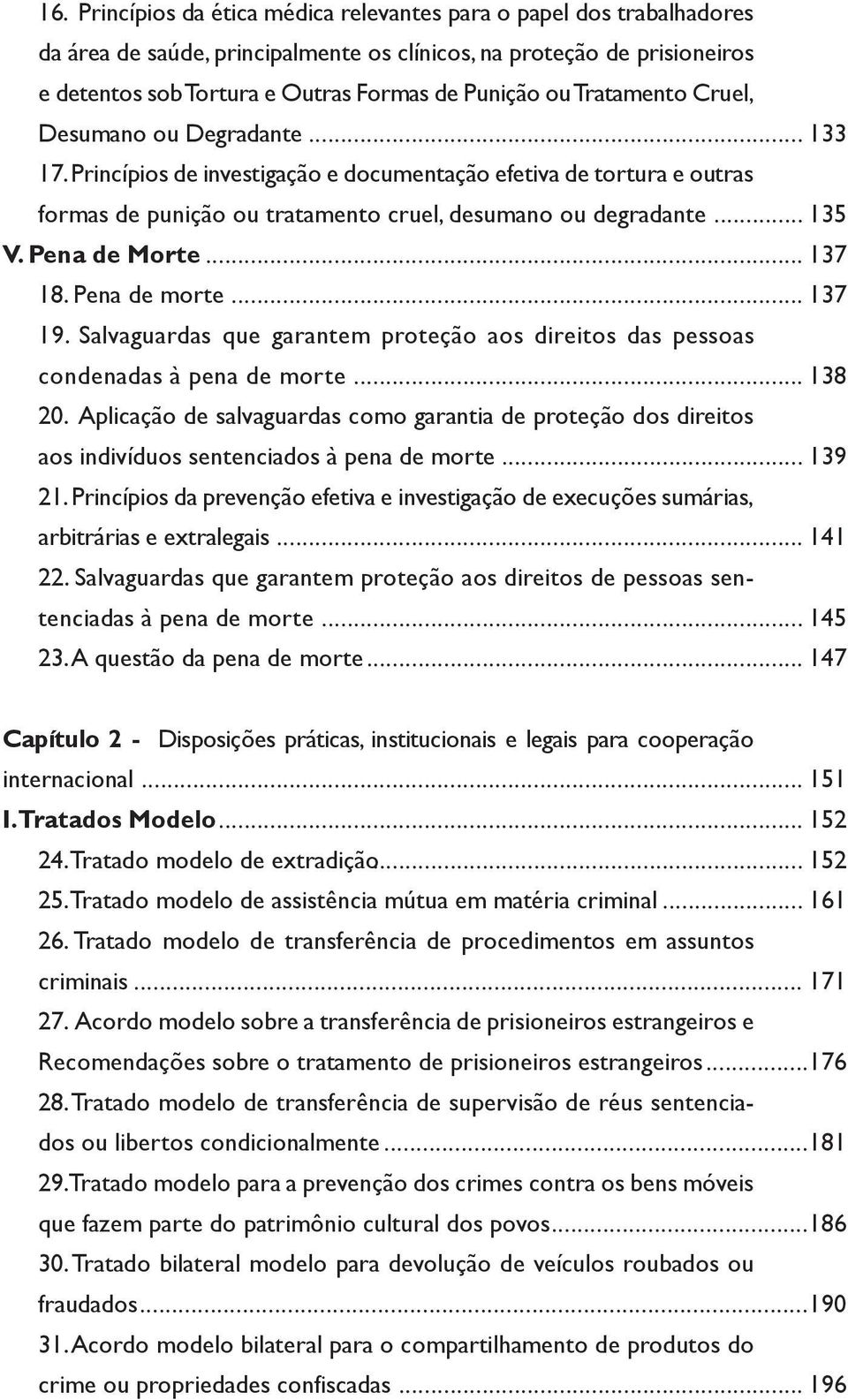 Pena de Morte... 137 18. Pena de morte... 137 19. Salvaguardas que garantem proteção aos direitos das pessoas condenadas à pena de morte... 138 20.